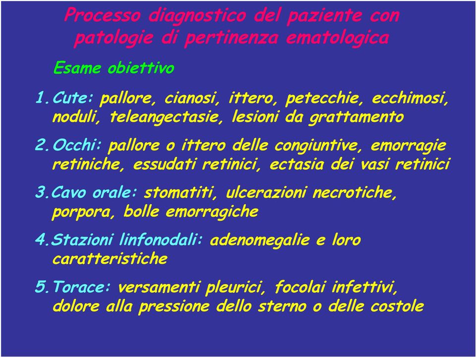 Occhi: pallore o ittero delle congiuntive, emorragie retiniche, essudati retinici, ectasia dei vasi retinici 3.