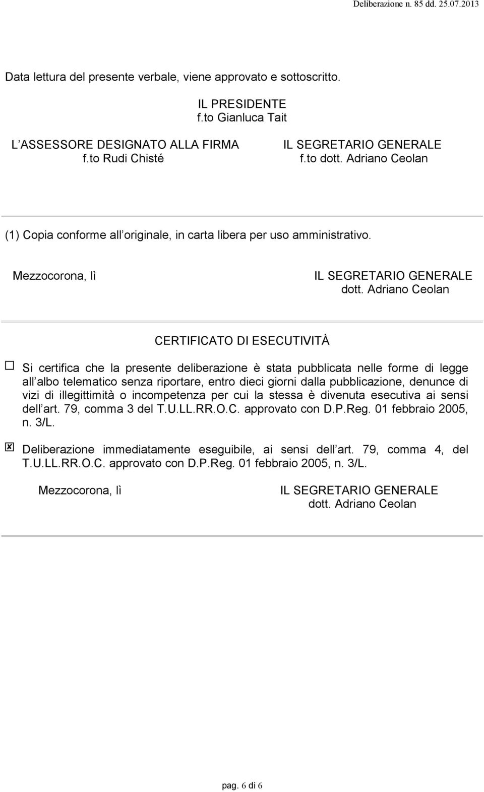 Adriano Ceolan CERTIFICATO DI ESECUTIVITÀ Si certifica che la presente deliberazione è stata pubblicata nelle forme di legge all albo telematico senza riportare, entro dieci giorni dalla