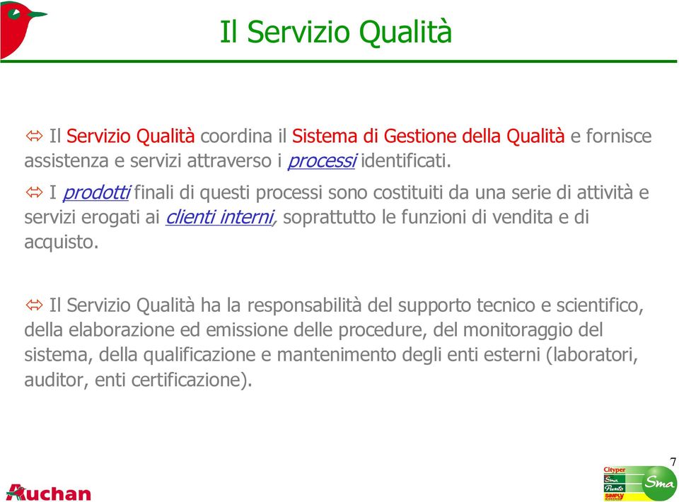 I prodotti finali di questi processi sono costituiti da una serie di attività e servizi erogati ai clienti interni, soprattutto le funzioni di