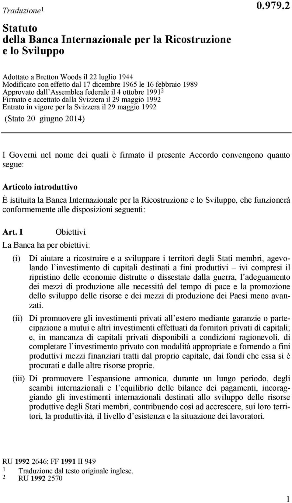 il 29 maggio 1992 Entrato in vigore per la Svizzera il 29 maggio 1992 (Stato 20 giugno 2014) I Governi nel nome dei quali è firmato il presente Accordo convengono quanto segue: Articolo introduttivo