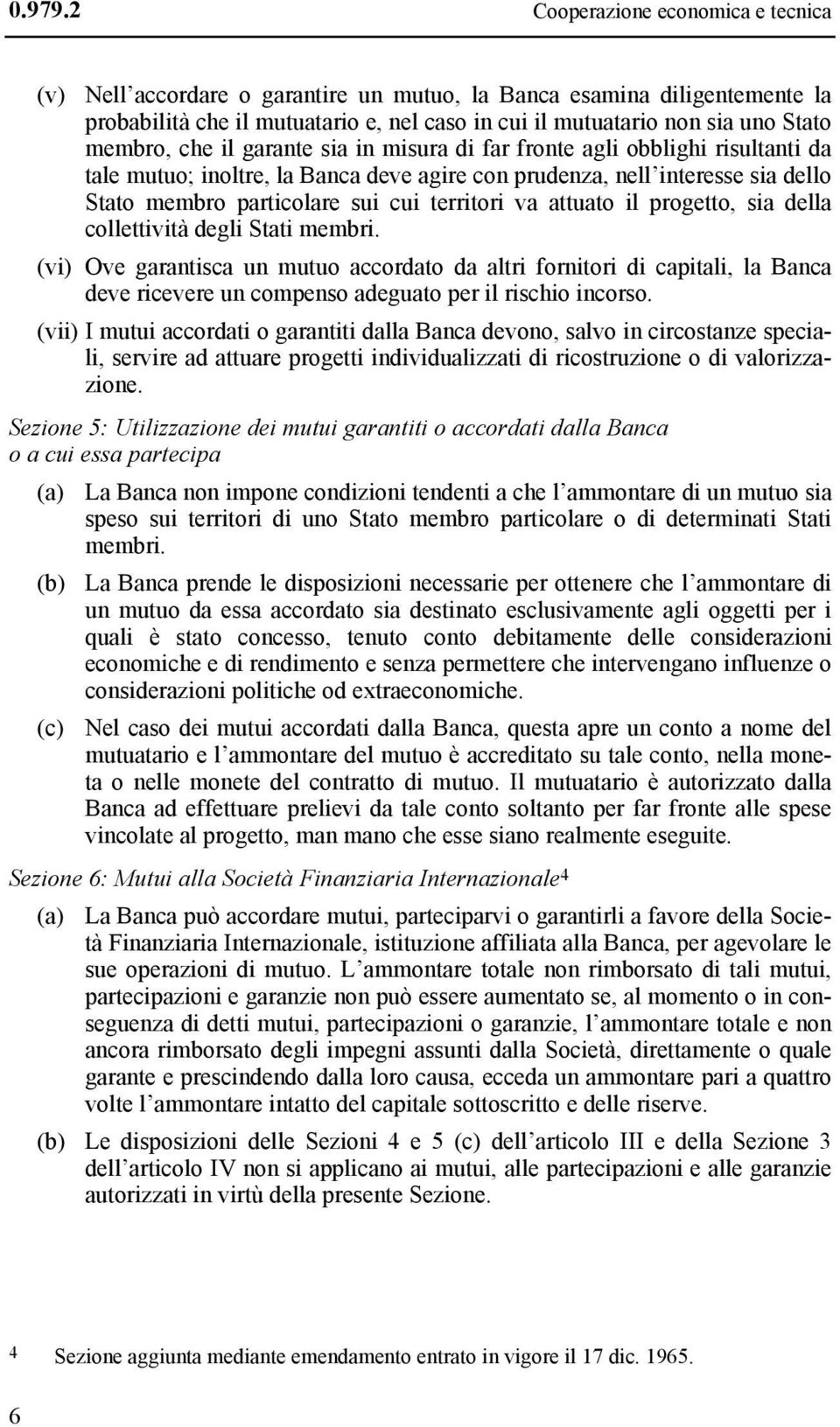 che il garante sia in misura di far fronte agli obblighi risultanti da tale mutuo; inoltre, la Banca deve agire con prudenza, nell interesse sia dello Stato membro particolare sui cui territori va