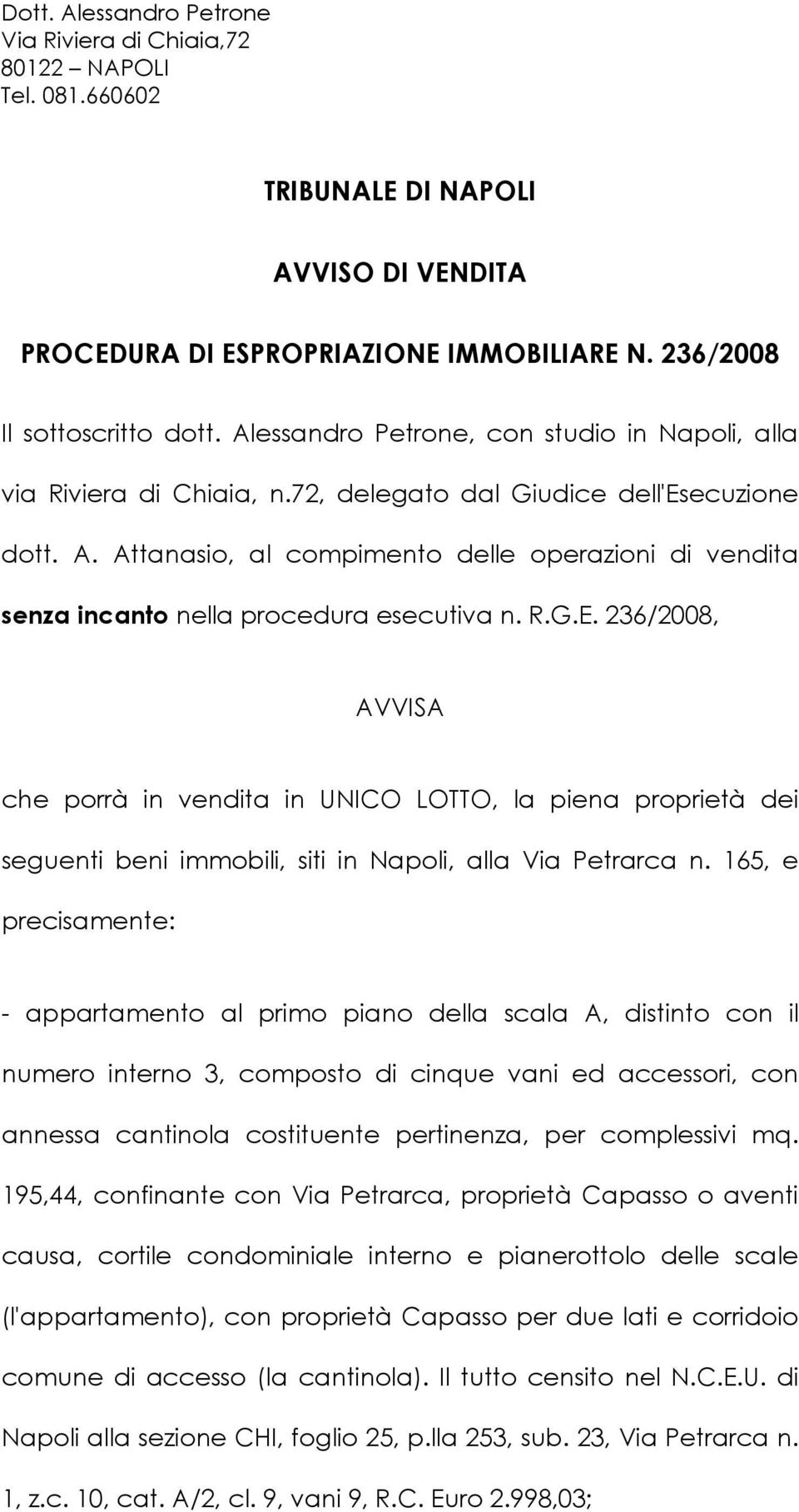 236/2008, AVVISA che porrà in vendita in UNICO LOTTO, la piena proprietà dei seguenti beni immobili, siti in Napoli, alla Via Petrarca n.
