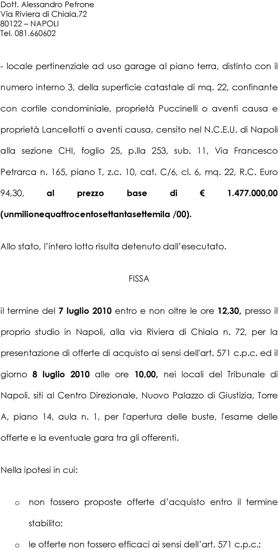 11, Via Francesco Petrarca n. 165, piano T, z.c. 10, cat. C/6, cl. 6, mq. 22, R.C. Euro 94,30, al prezzo base di 1.477.000,00 (unmilionequattrocentosettantasettemila /00).