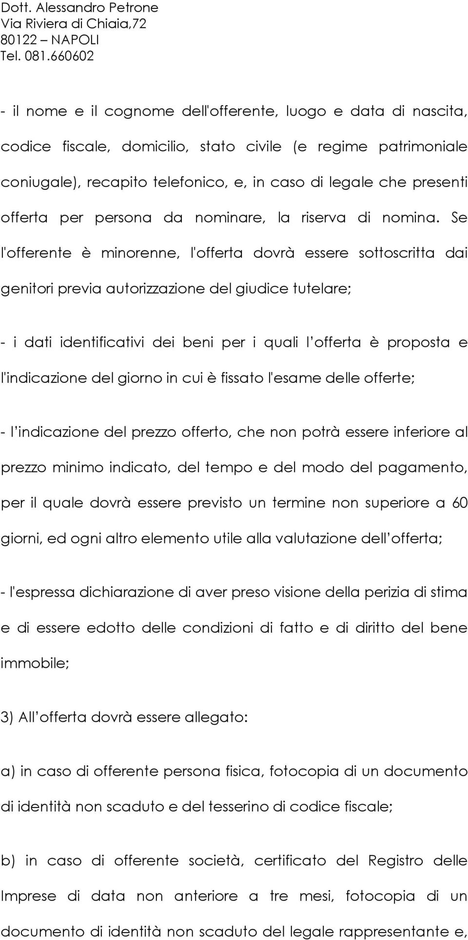 Se l'offerente è minorenne, l'offerta dovrà essere sottoscritta dai genitori previa autorizzazione del giudice tutelare; - i dati identificativi dei beni per i quali l offerta è proposta e