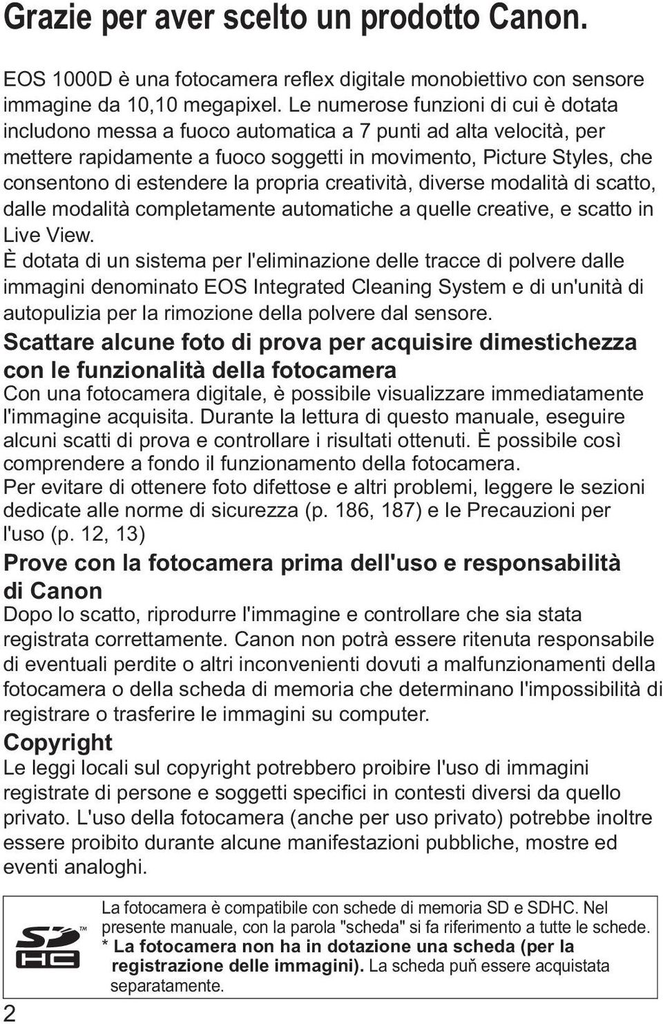 la propria creatività, diverse modalità di scatto, dalle modalità completamente automatiche a quelle creative, e scatto in Live View.