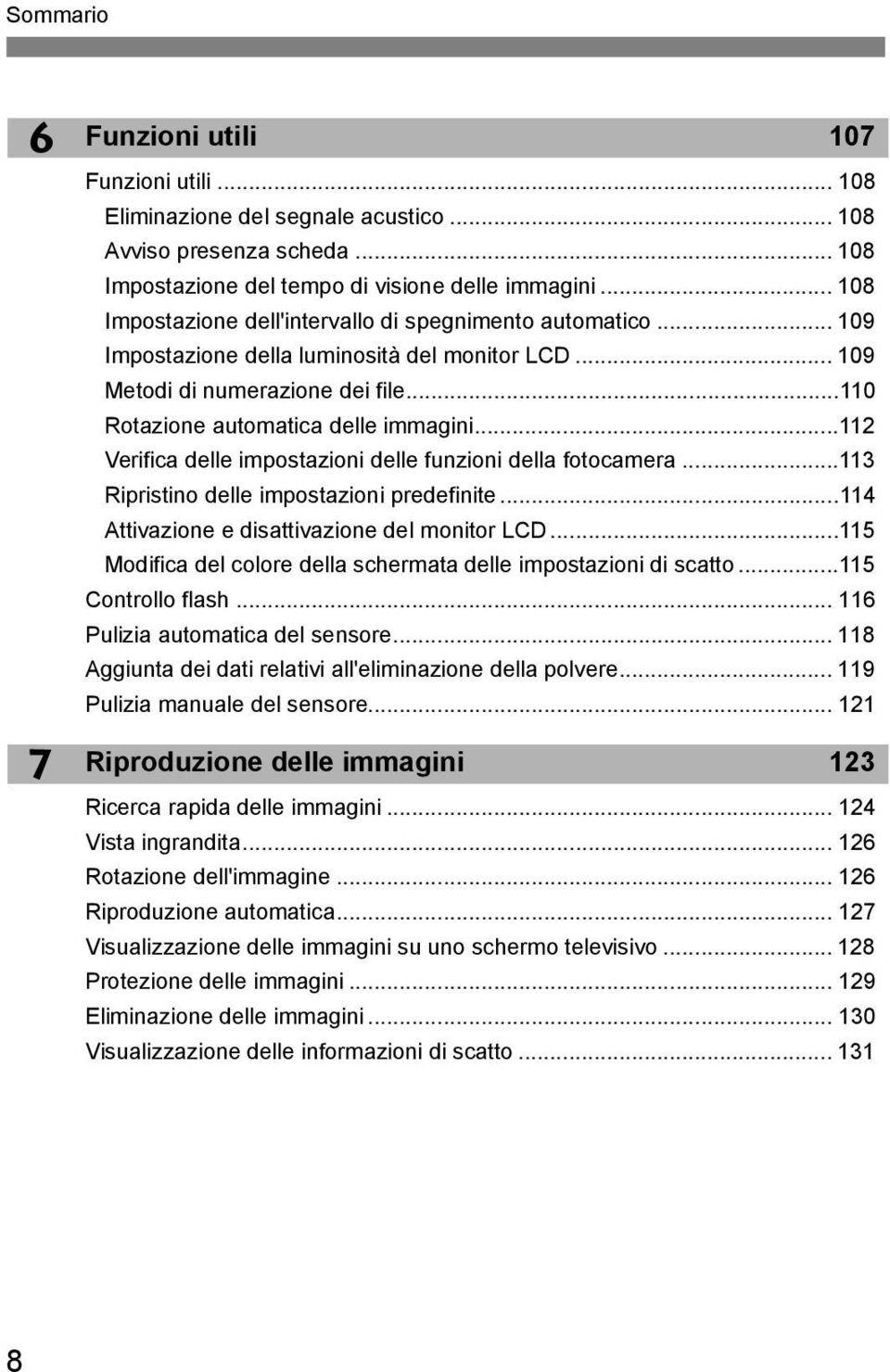 ..112 Verifica delle impostazioni delle funzioni della fotocamera...113 Ripristino delle impostazioni predefinite...114 Attivazione e disattivazione del monitor LCD.