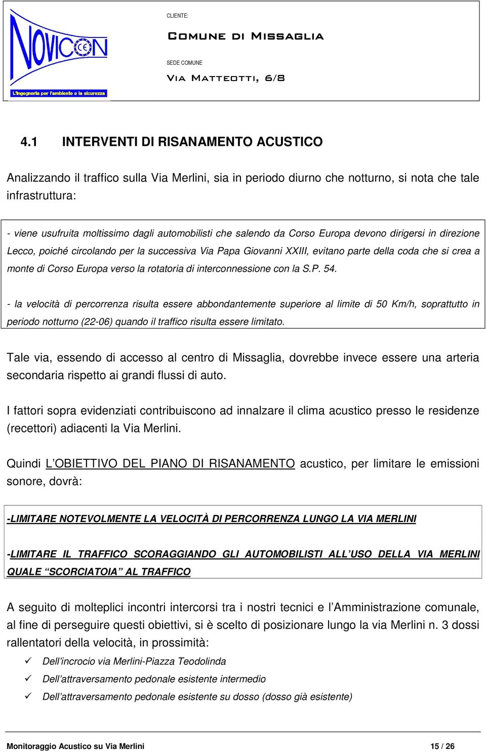 che salendo da Corso Europa devono dirigersi in direzione Lecco, poiché circolando per la successiva Via Papa Giovanni XXIII, evitano parte della coda che si crea a monte di Corso Europa verso la