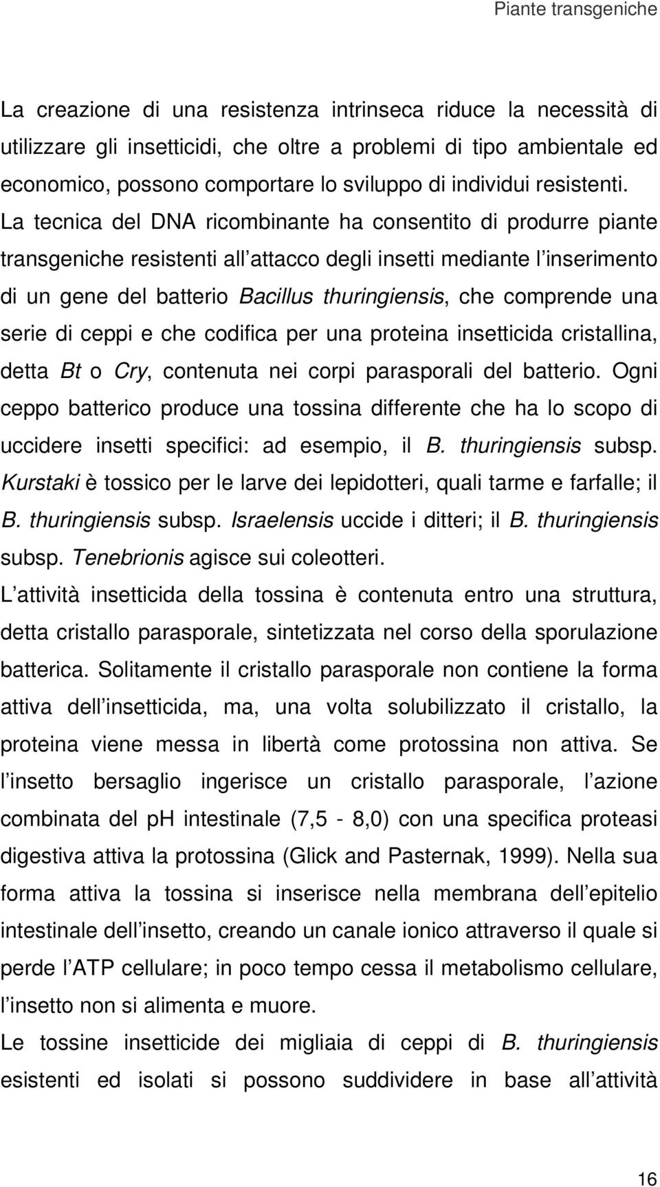La tecnica del DNA ricombinante ha consentito di produrre piante transgeniche resistenti all attacco degli insetti mediante l inserimento di un gene del batterio Bacillus thuringiensis, che comprende