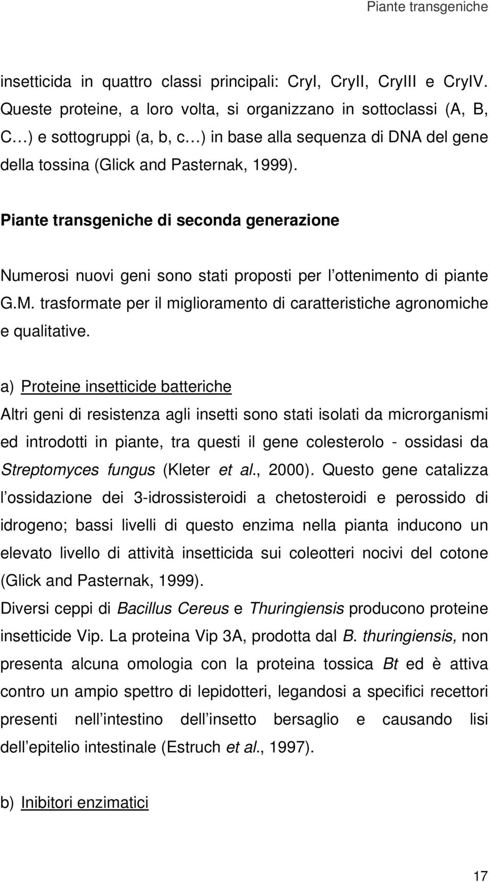 Piante transgeniche di seconda generazione Numerosi nuovi geni sono stati proposti per l ottenimento di piante G.M. trasformate per il miglioramento di caratteristiche agronomiche e qualitative.