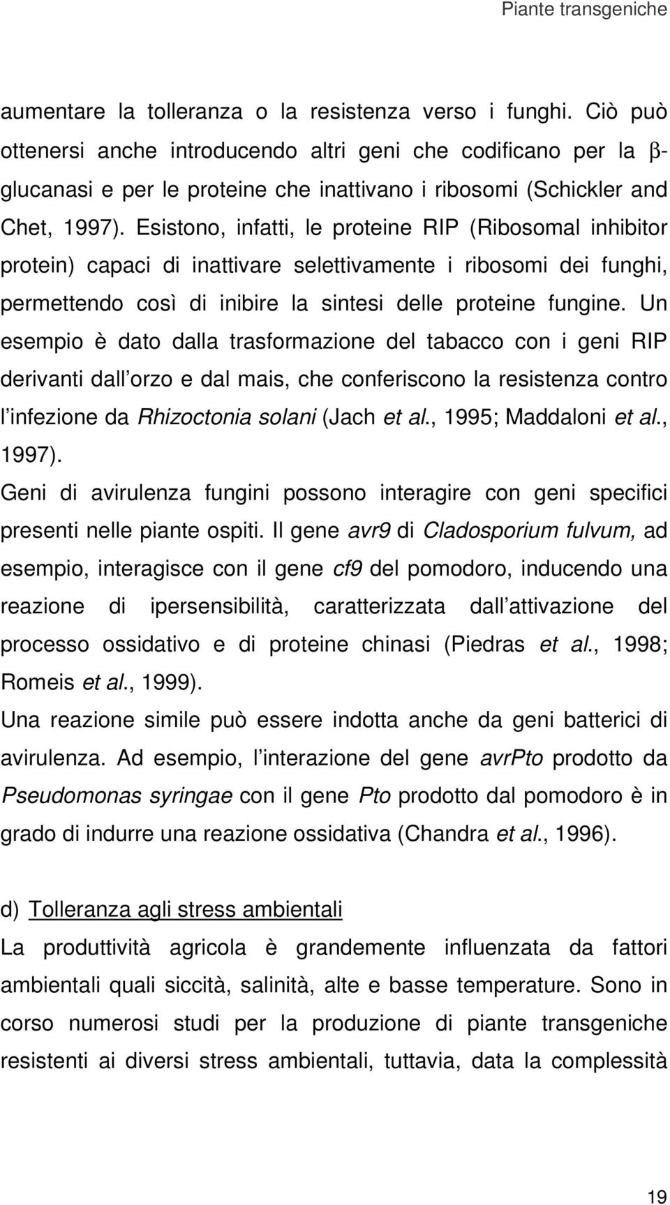 Esistono, infatti, le proteine RIP (Ribosomal inhibitor protein) capaci di inattivare selettivamente i ribosomi dei funghi, permettendo così di inibire la sintesi delle proteine fungine.