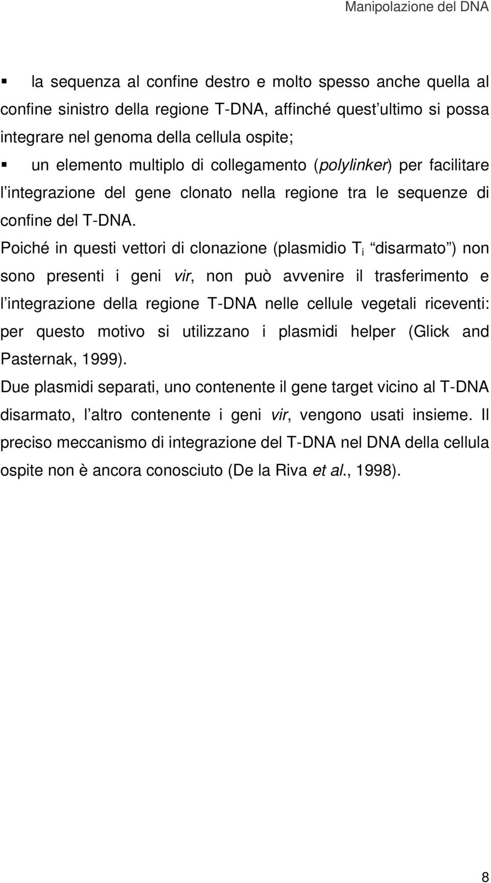 Poiché in questi vettori di clonazione (plasmidio T i disarmato ) non sono presenti i geni vir, non può avvenire il trasferimento e l integrazione della regione T-DNA nelle cellule vegetali