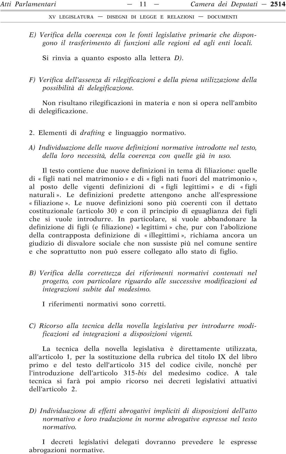 Non risultano rilegificazioni in materia e non si opera nell ambito di delegificazione. 2. Elementi di drafting e linguaggio normativo.