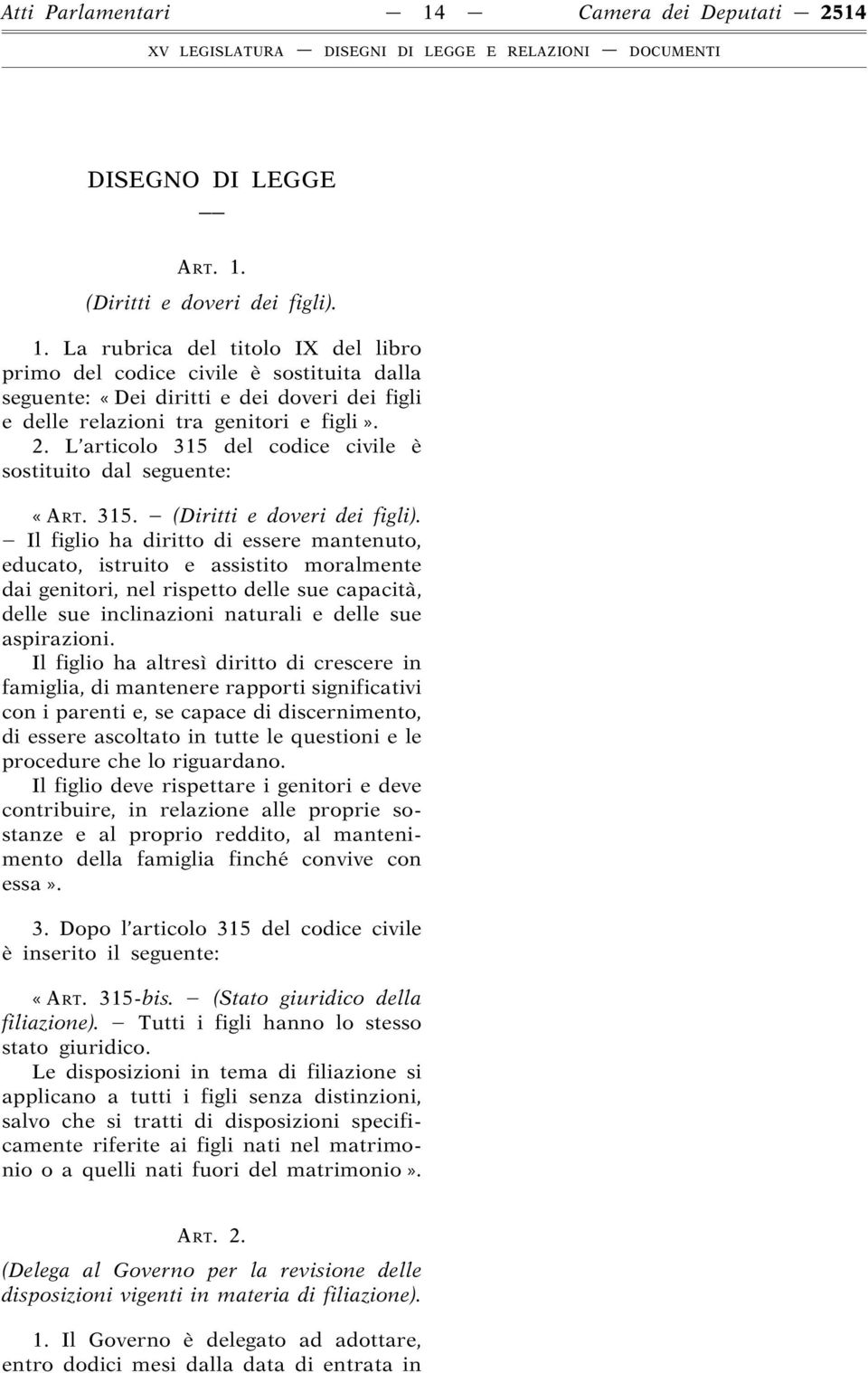 Il figlio ha diritto di essere mantenuto, educato, istruito e assistito moralmente dai genitori, nel rispetto delle sue capacità, delle sue inclinazioni naturali e delle sue aspirazioni.