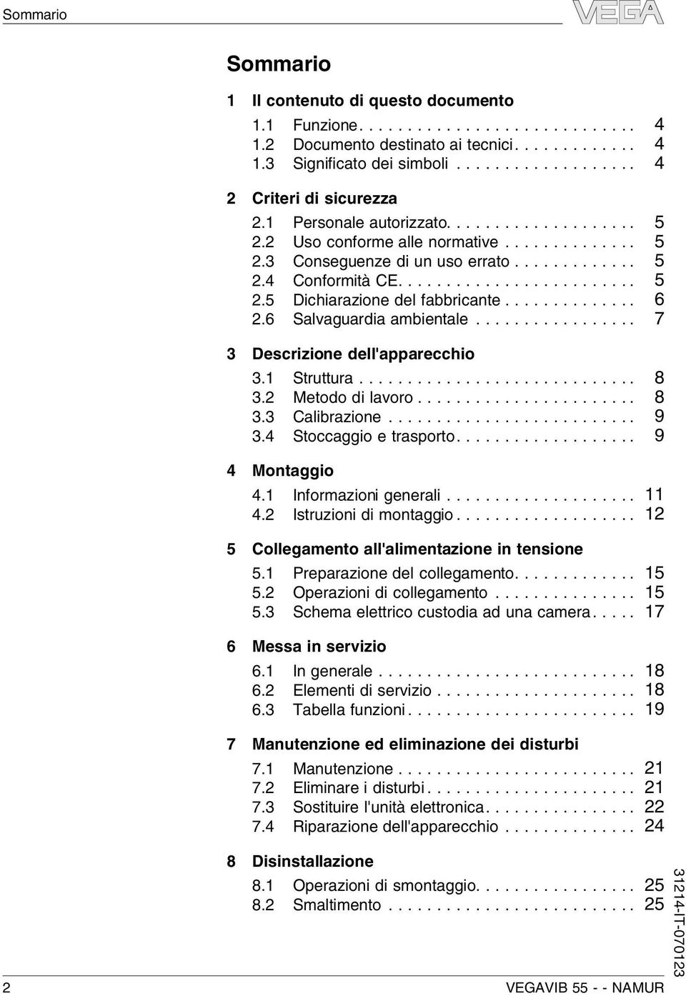 1 Struttura... 8 3.2 Metodo di avoro... 8 3.3 Caibrazione... 9 3.4 Stoccaggio e trasporto.... 9 4 Montaggio 4.1 Informazioni generai... 11 4.2 Istruzioni di montaggio.