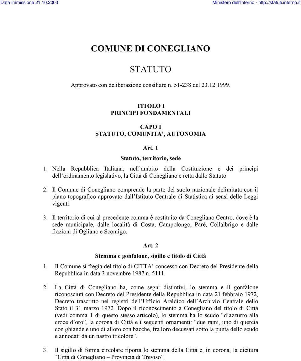 Nella Repubblica Italiana, nell ambito della Costituzione e dei principi dell ordinamento legislativo, la Città di Conegliano è retta dallo Statuto. 2.