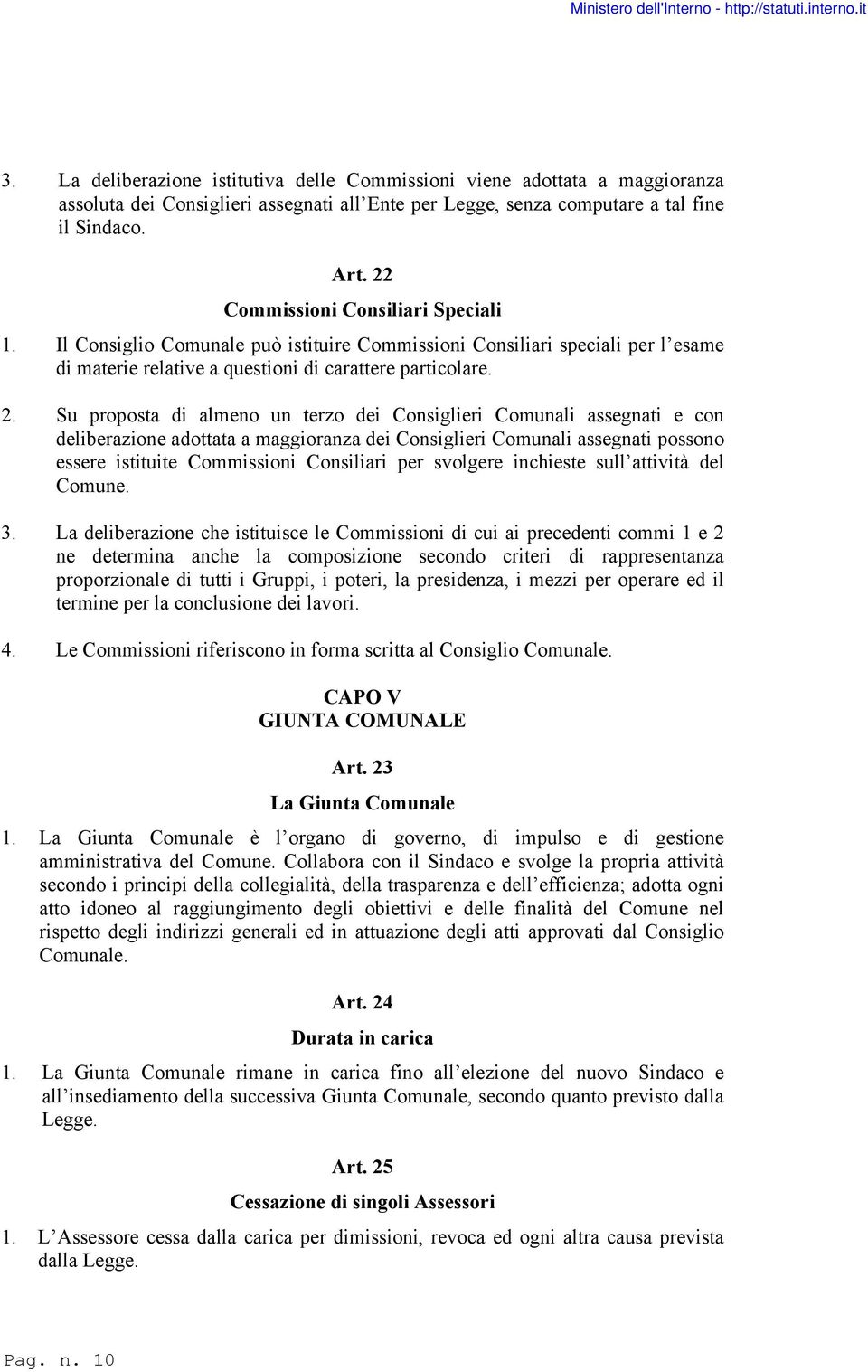 Su proposta di almeno un terzo dei Consiglieri Comunali assegnati e con deliberazione adottata a maggioranza dei Consiglieri Comunali assegnati possono essere istituite Commissioni Consiliari per