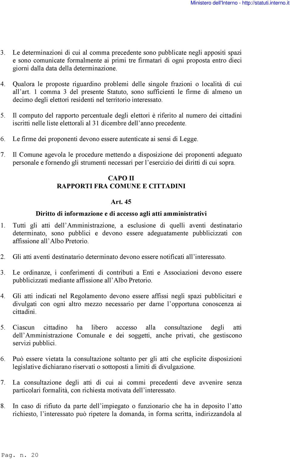 1 comma 3 del presente Statuto, sono sufficienti le firme di almeno un decimo degli elettori residenti nel territorio interessato. 5.