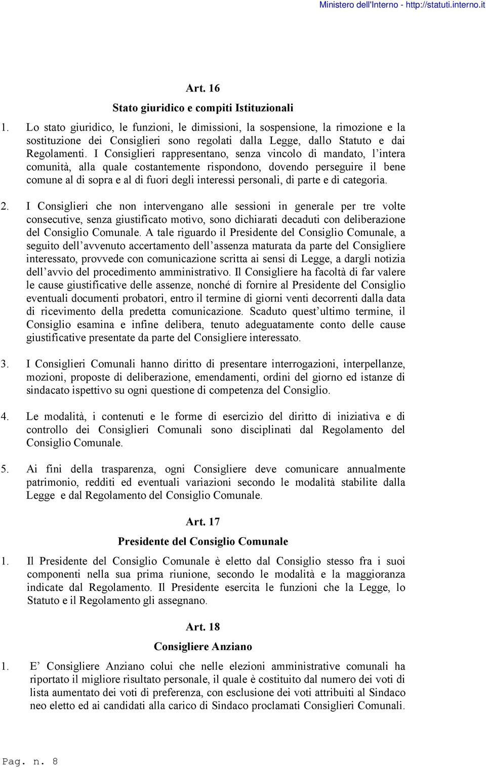 I Consiglieri rappresentano, senza vincolo di mandato, l intera comunità, alla quale costantemente rispondono, dovendo perseguire il bene comune al di sopra e al di fuori degli interessi personali,