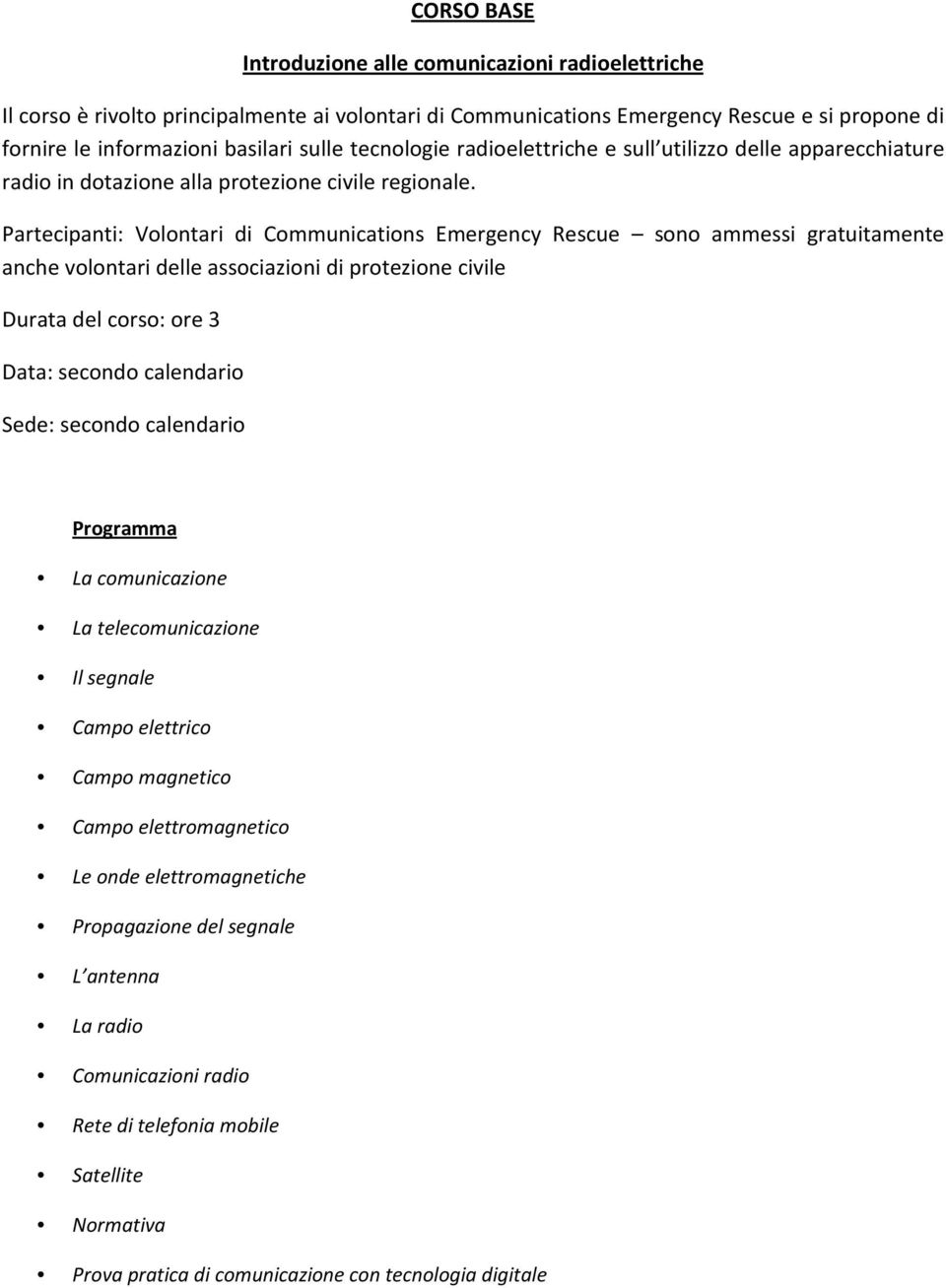 Partecipanti: Volontari di Communications Emergency Rescue sono ammessi gratuitamente anche volontari delle associazioni di protezione civile La comunicazione La telecomunicazione Il