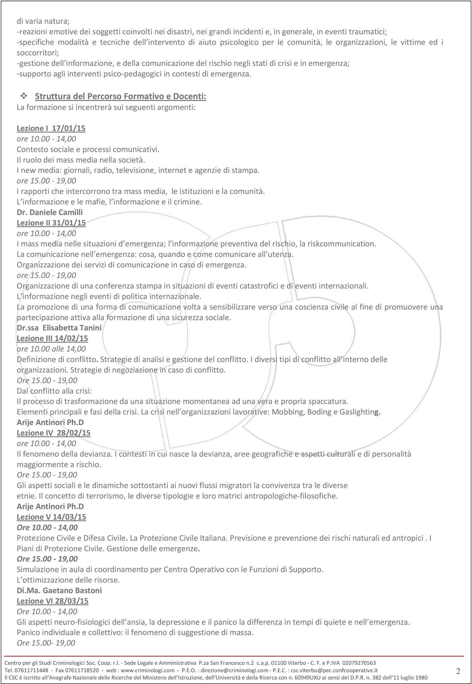 pedagogici in contesti di emergenza. Struttura del Percorso Formativo e Docenti: La formazione si incentrerà sui seguenti argomenti: Lezione I 17/01/15 ore 10.