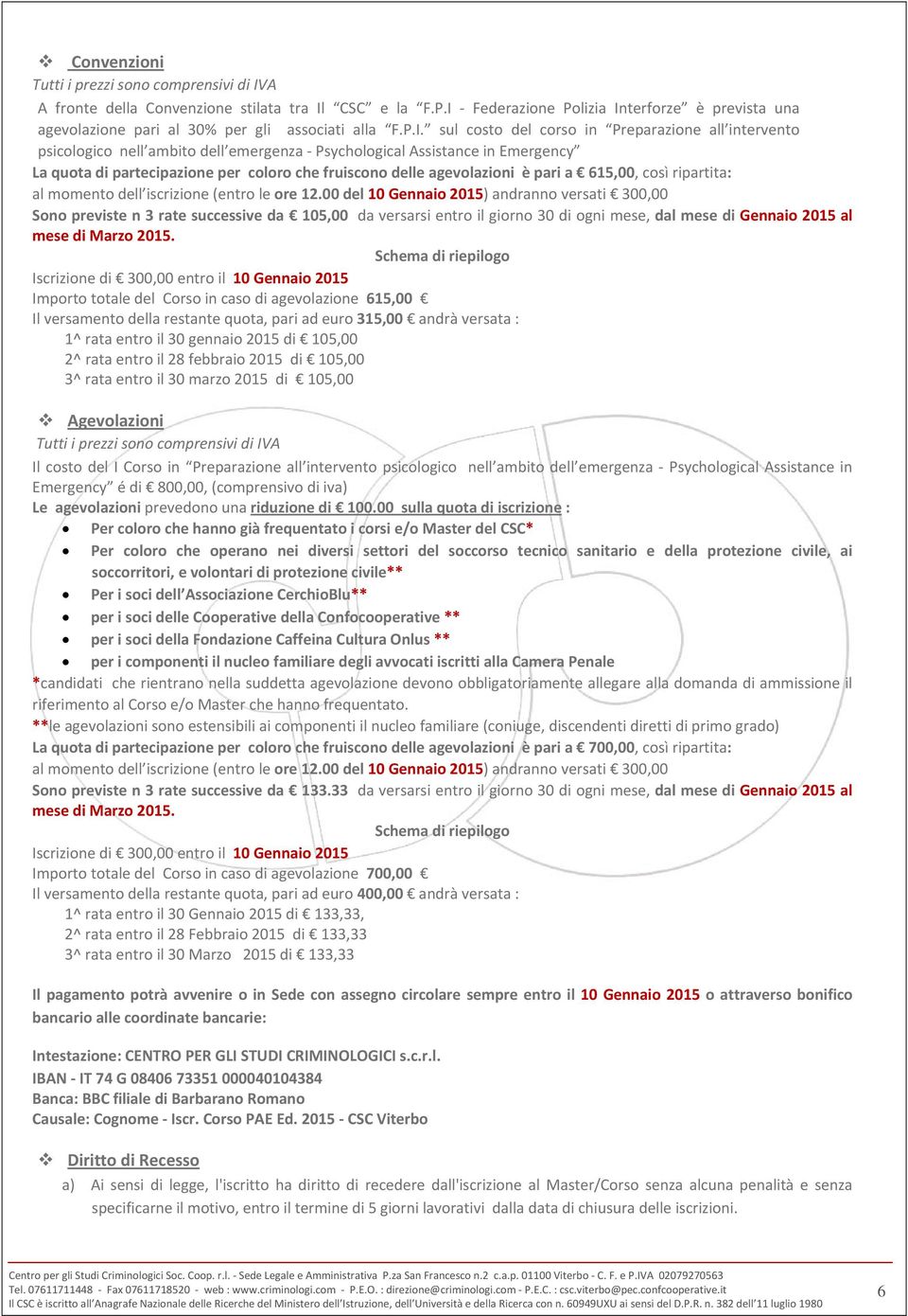 Psychological Assistance in Emergency La quota di partecipazione per coloro che fruiscono delle agevolazioni è pari a 615,00, così ripartita: al momento dell iscrizione (entro le ore 12.