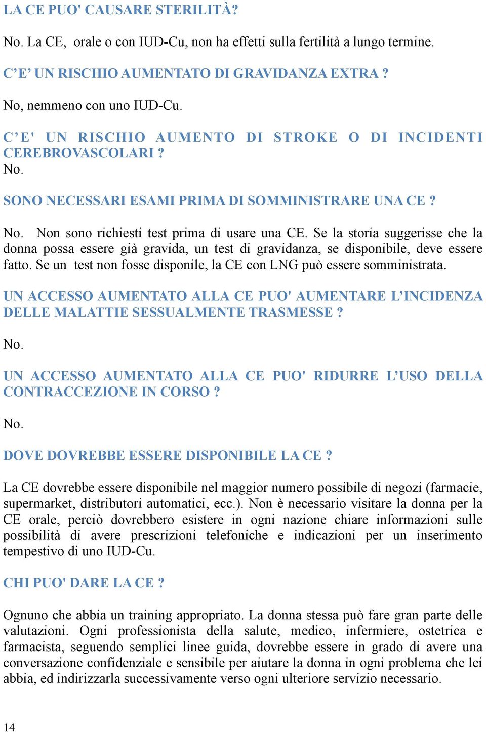 Se la storia suggerisse che la donna possa essere già gravida, un test di gravidanza, se disponibile, deve essere fatto. Se un test non fosse disponile, la CE con LNG può essere somministrata.