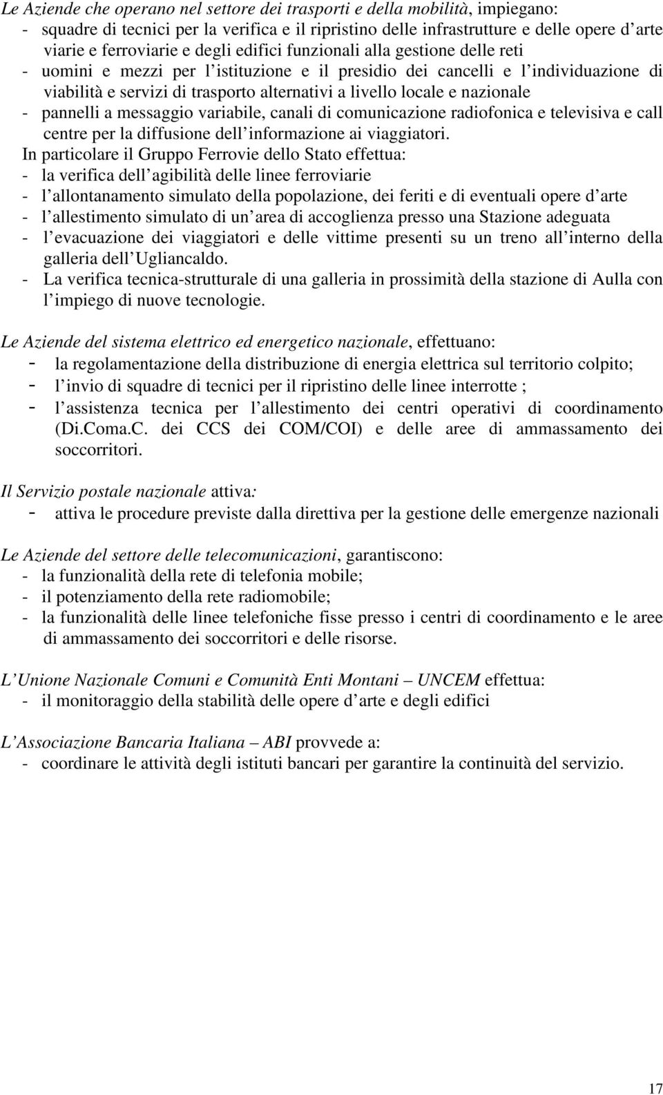 nazionale - pannelli a messaggio variabile, canali di comunicazione radiofonica e televisiva e call centre per la diffusione dell informazione ai viaggiatori.