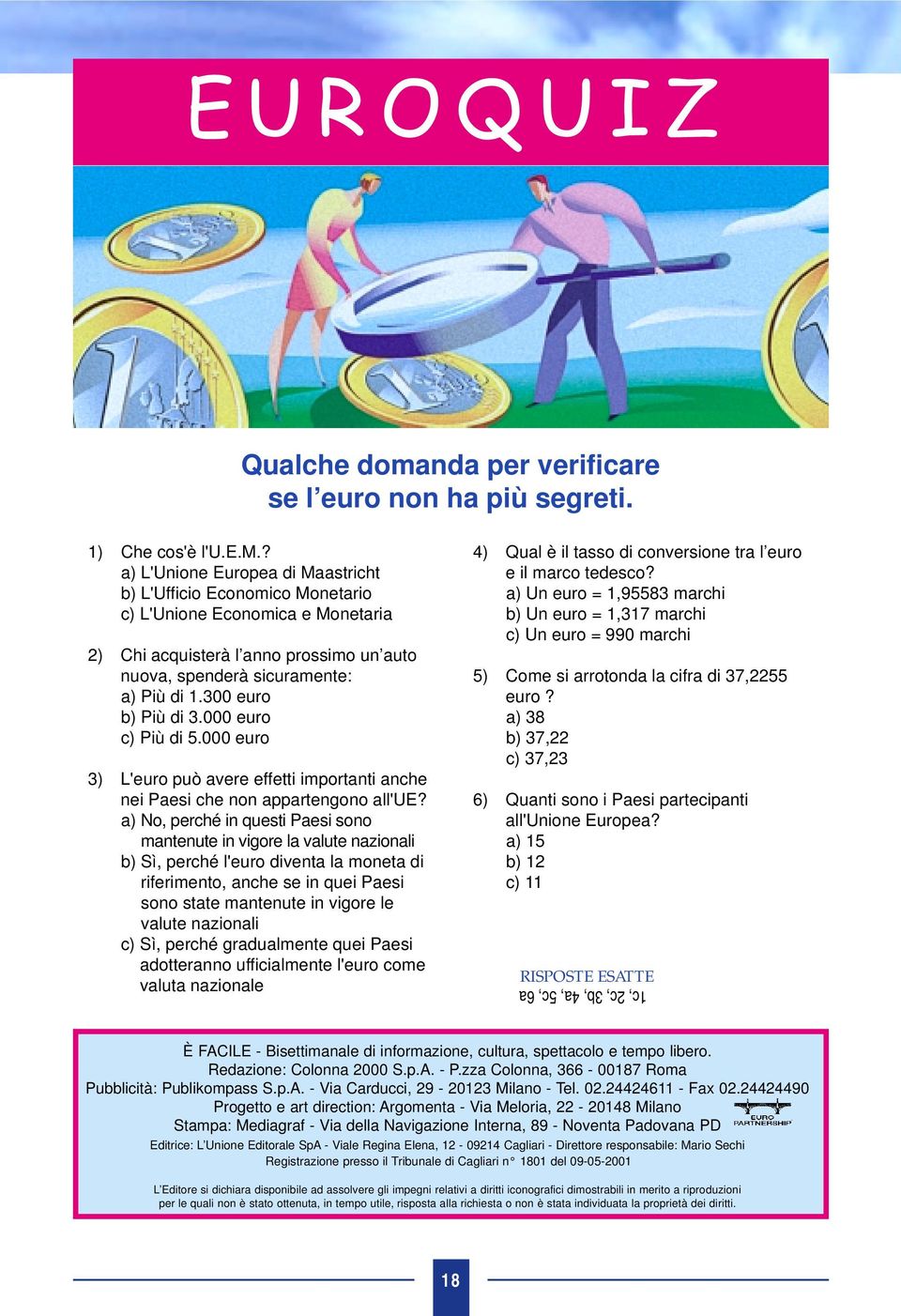 ? a) L'Unione Europea di Maastricht b) L'Ufficio Economico Monetario c) L'Unione Economica e Monetaria 2) Chi acquisterà l anno prossimo un auto nuova, spenderà sicuramente: a) Più di 1.