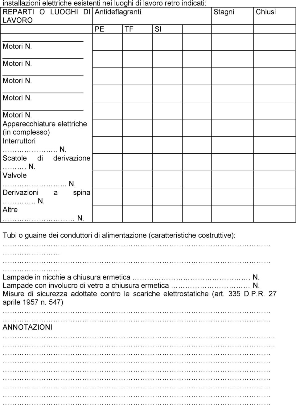 . N. Altre N. Tubi o guaine dei conduttori di alimentazione (caratteristiche costruttive): Lampade in nicchie a chiusura ermetica. N. Lampade con involucro di vetro a chiusura ermetica N.