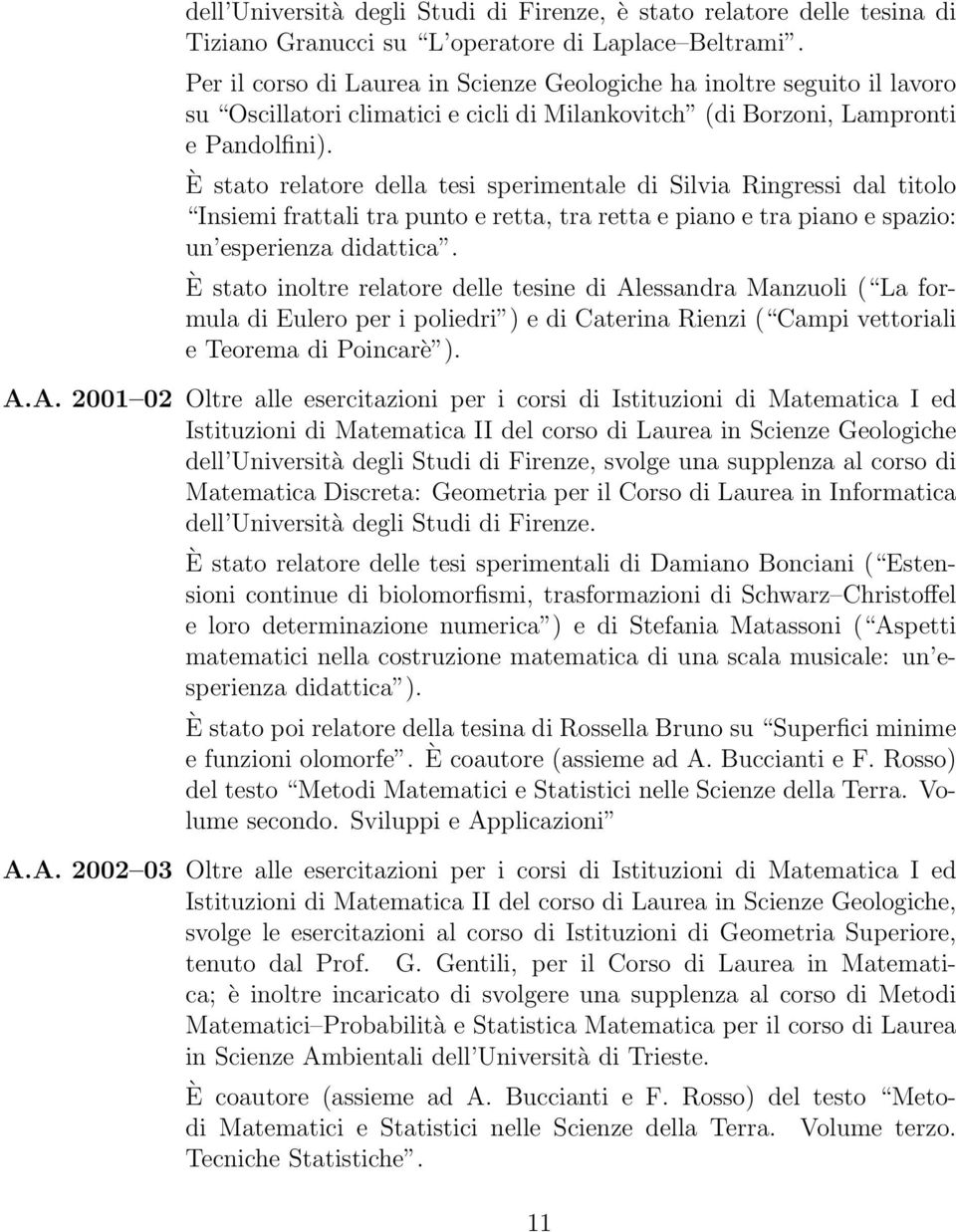 È stato relatore della tesi sperimentale di Silvia Ringressi dal titolo Insiemi frattali tra punto e retta, tra retta e piano e tra piano e spazio: un esperienza didattica.