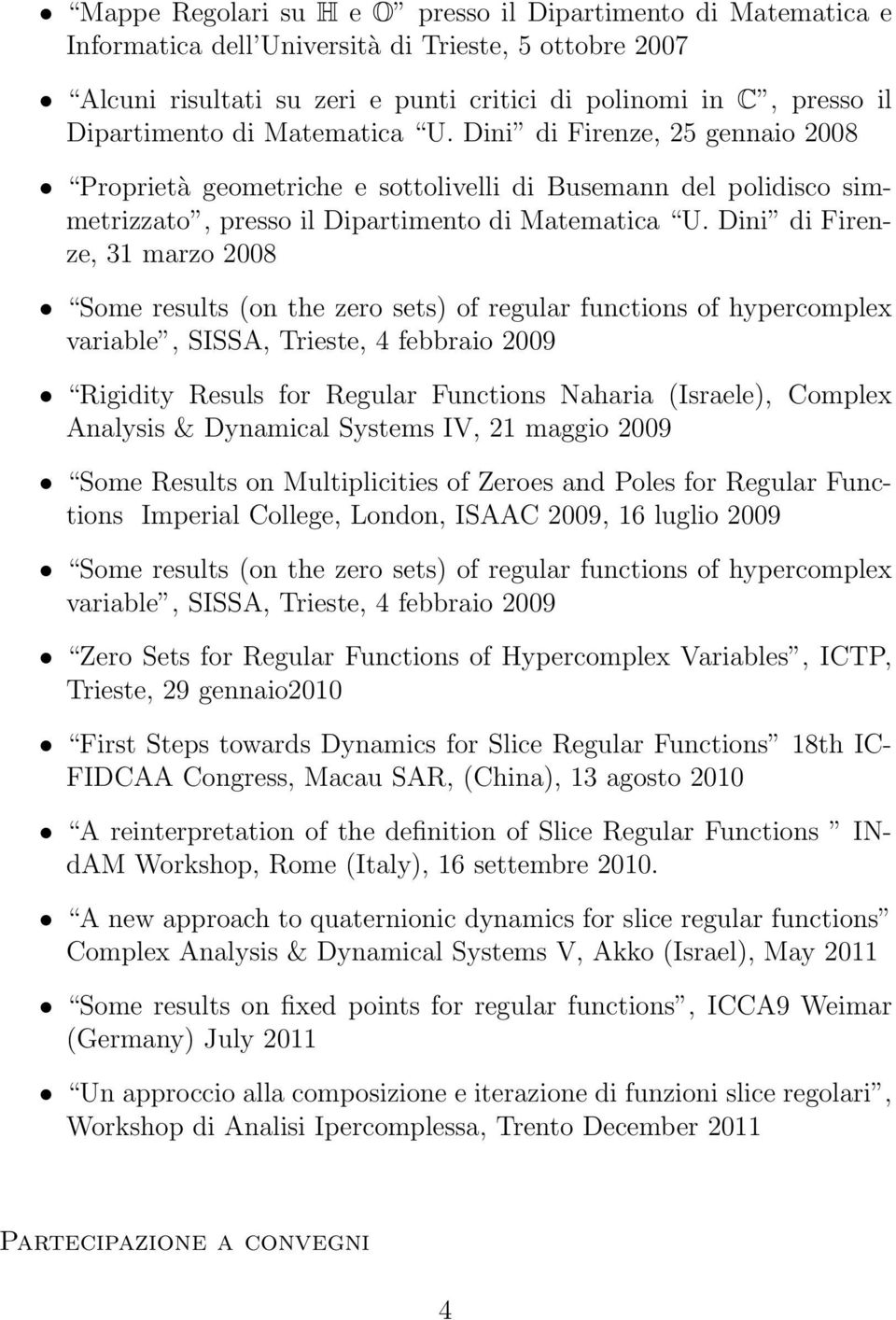 Dini di Firenze, 31 marzo 2008 Some results (on the zero sets) of regular functions of hypercomplex variable, SISSA, Trieste, 4 febbraio 2009 Rigidity Resuls for Regular Functions Naharia (Israele),