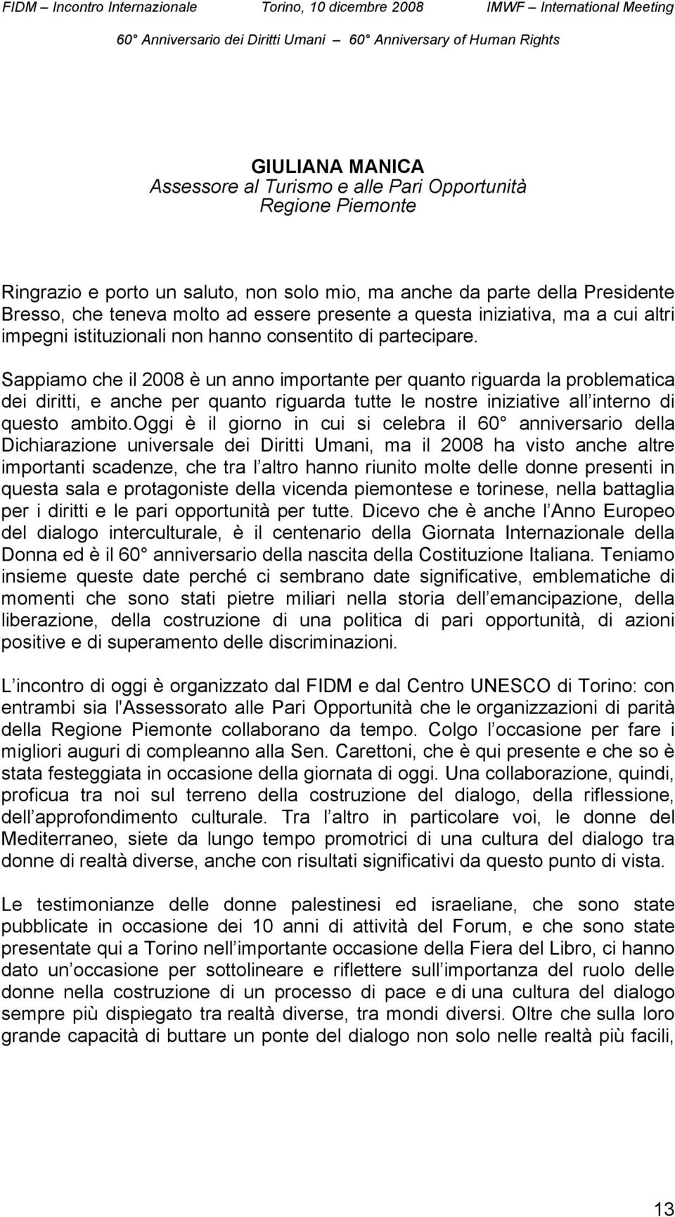 Sappiamo che il 2008 è un anno importante per quanto riguarda la problematica dei diritti, e anche per quanto riguarda tutte le nostre iniziative all interno di questo ambito.