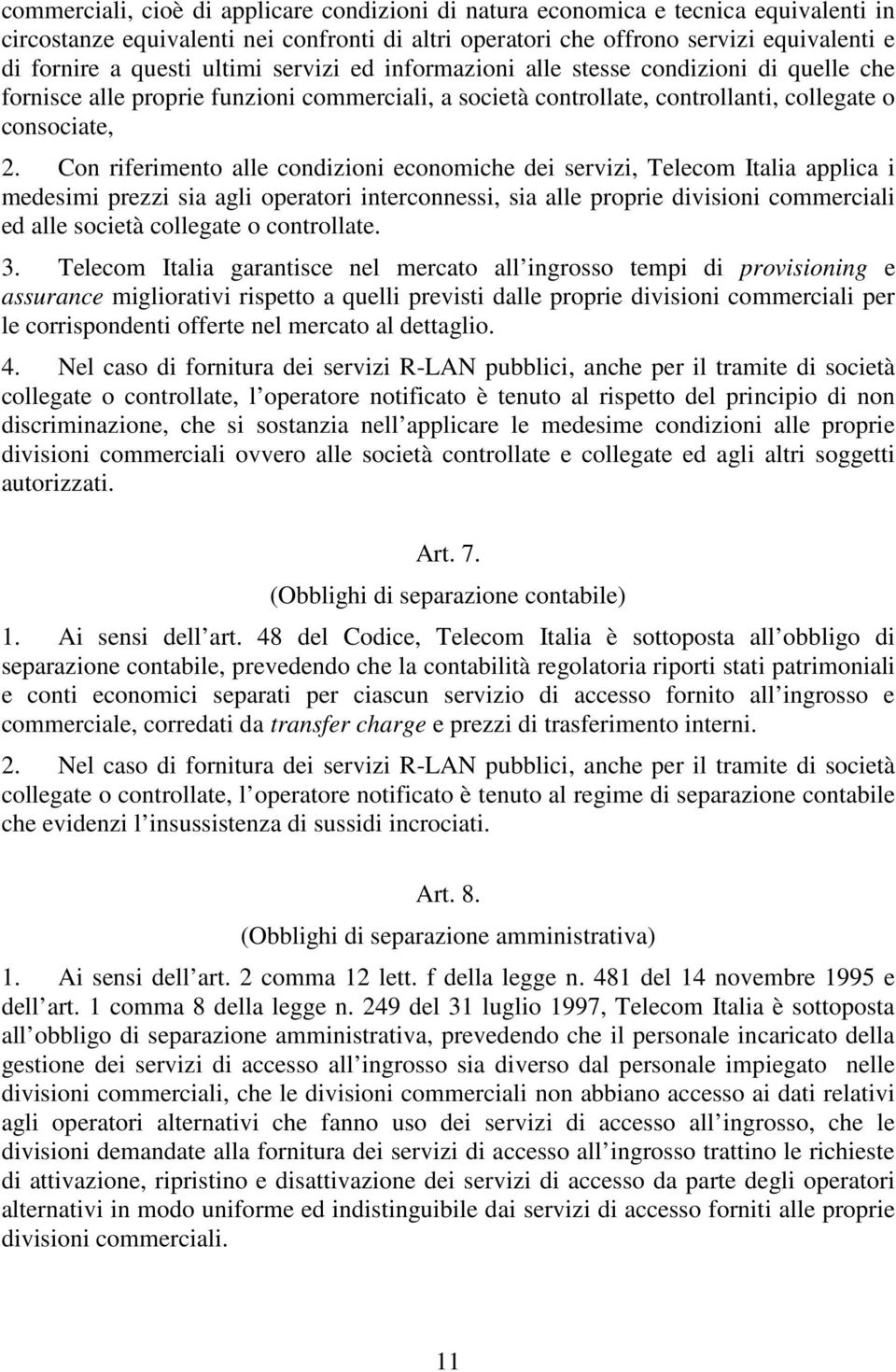 Con riferimento alle condizioni economiche dei servizi, Telecom Italia applica i medesimi prezzi sia agli operatori interconnessi, sia alle proprie divisioni commerciali ed alle società collegate o