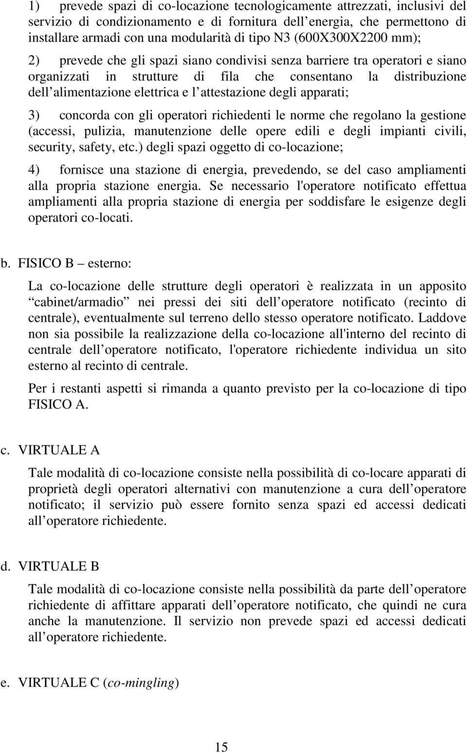 attestazione degli apparati; 3) concorda con gli operatori richiedenti le norme che regolano la gestione (accessi, pulizia, manutenzione delle opere edili e degli impianti civili, security, safety,