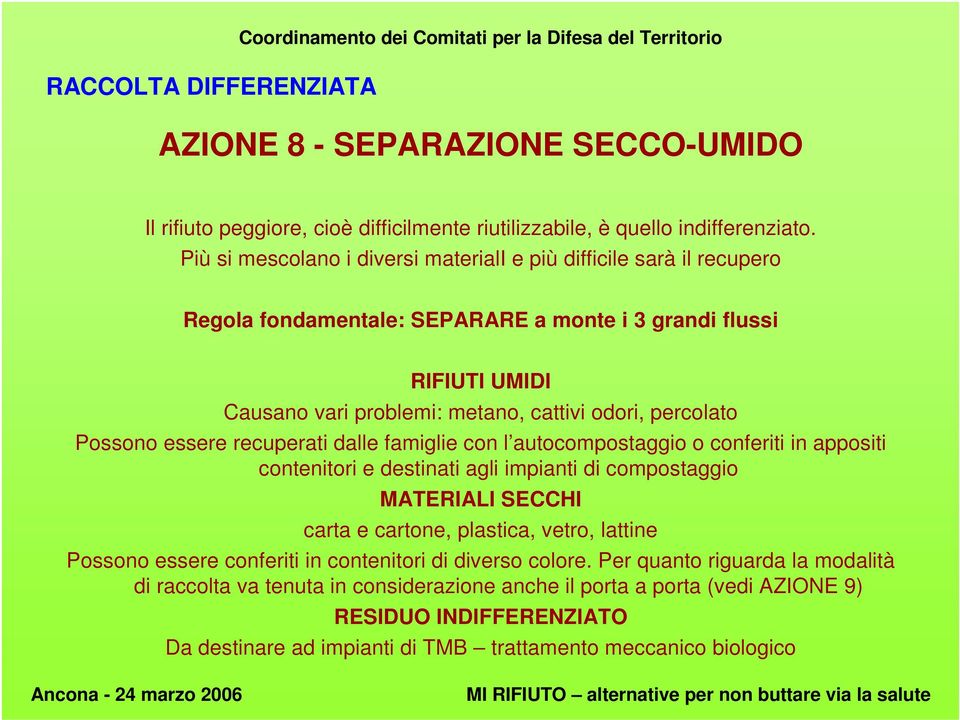 Possono essere recuperati dalle famiglie con l autocompostaggio o conferiti in appositi contenitori e destinati agli impianti di compostaggio MATERIALI SECCHI carta e cartone, plastica, vetro,