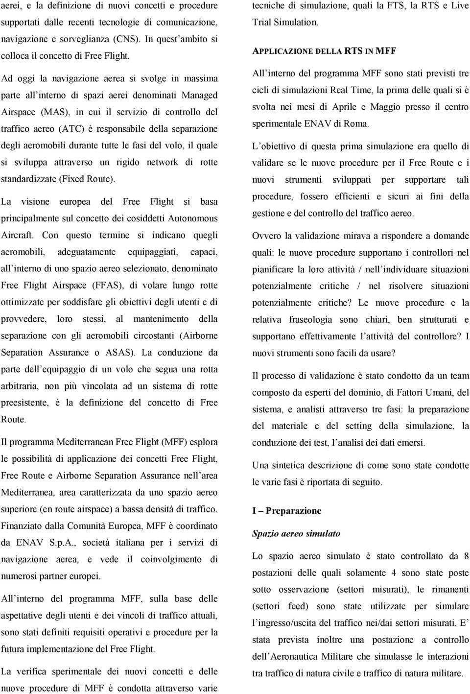 separazione degli aeromobili durante tutte le fasi del volo, il quale si sviluppa attraverso un rigido network di rotte standardizzate (Fixed Route).