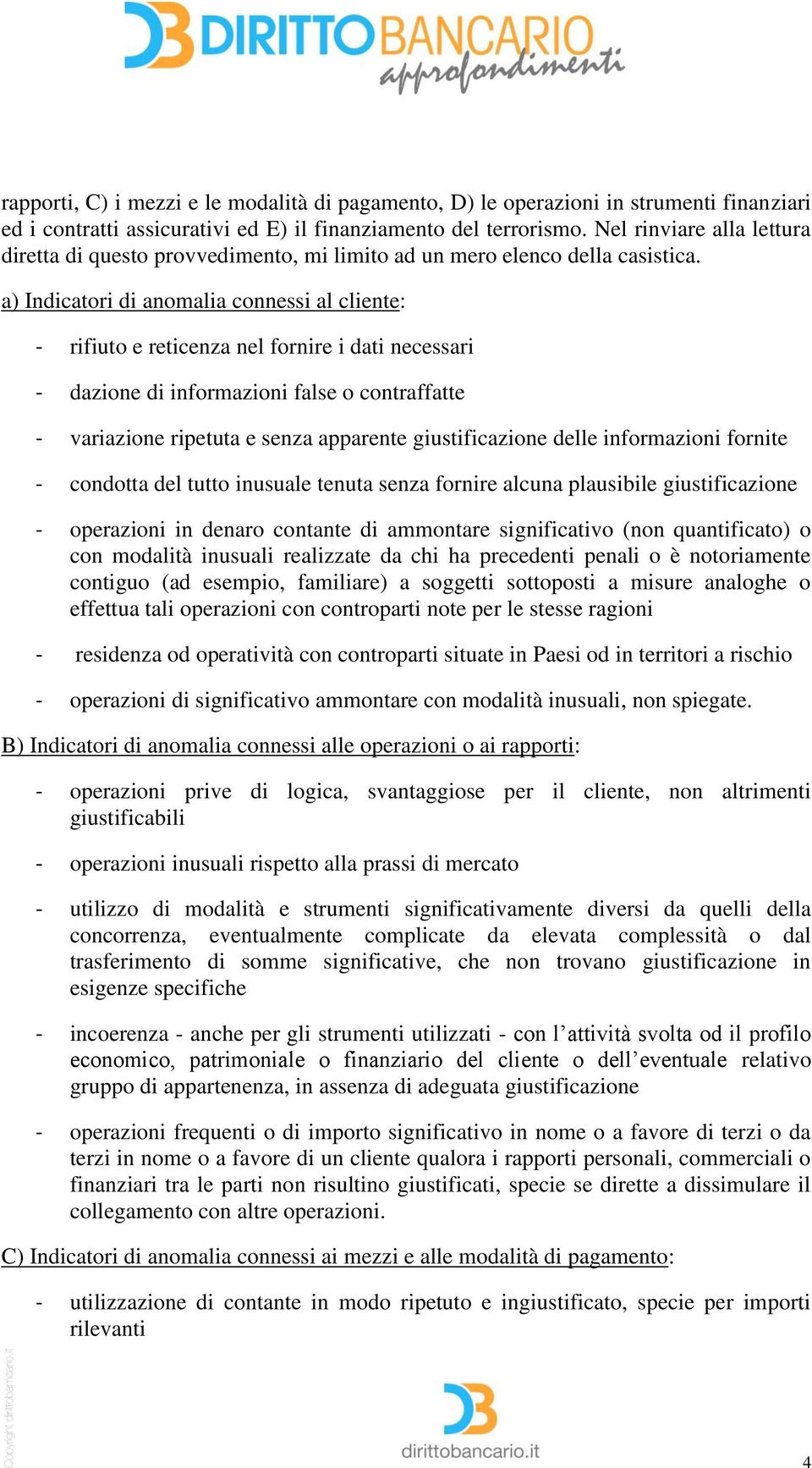 a) Indicatori di anomalia connessi al cliente: - rifiuto e reticenza nel fornire i dati necessari - dazione di informazioni false o contraffatte - variazione ripetuta e senza apparente