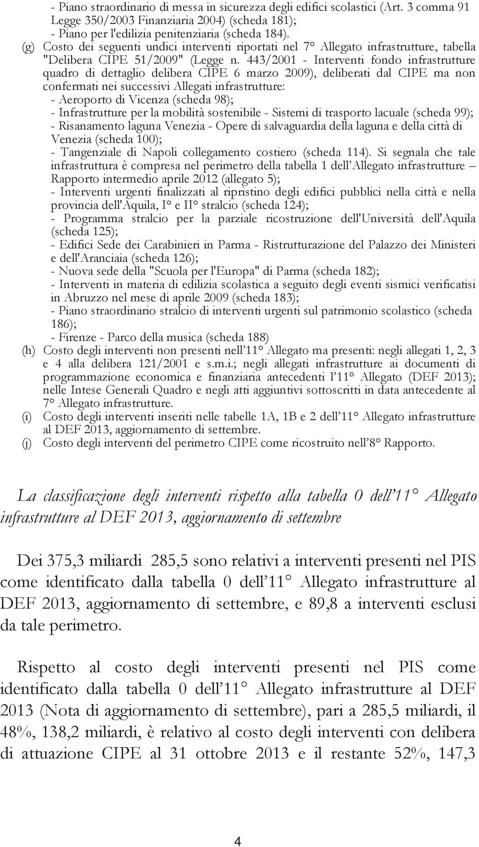 443/2001 - Interventi fondo infrastrutture quadro di dettaglio delibera CIPE 6 marzo 2009), deliberati dal CIPE ma non confermati nei successivi Allegati infrastrutture: - Aeroporto di Vicenza