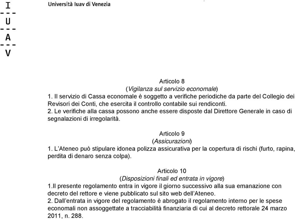 Le verifiche alla cassa possono anche essere disposte dal Direttore Generale in caso di segnalazioni di irregolarità. Articolo 9 (Assicurazioni) 1.