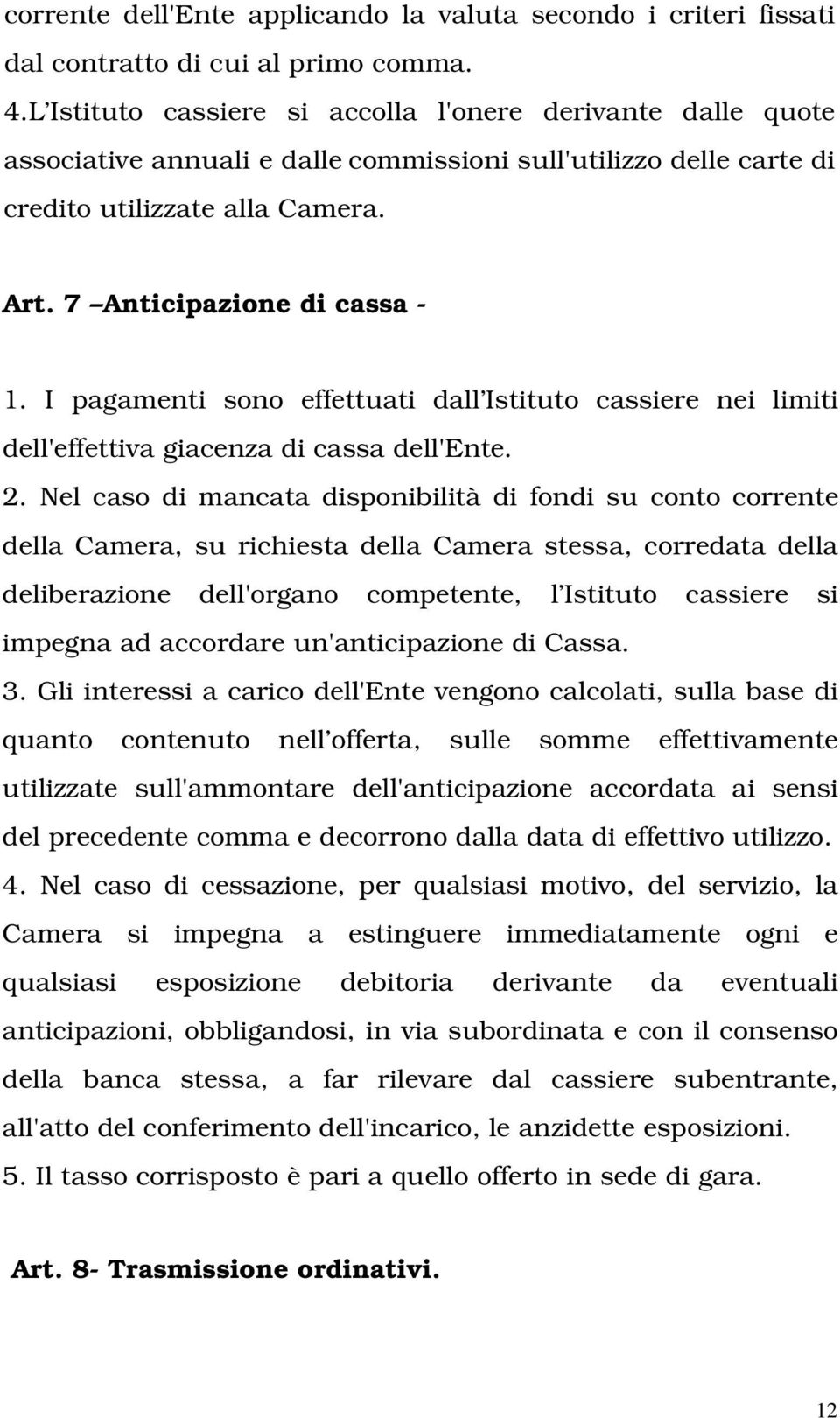 I pagamenti sono effettuati dall Istituto cassiere nei limiti dell'effettiva giacenza di cassa dell'ente. 2.