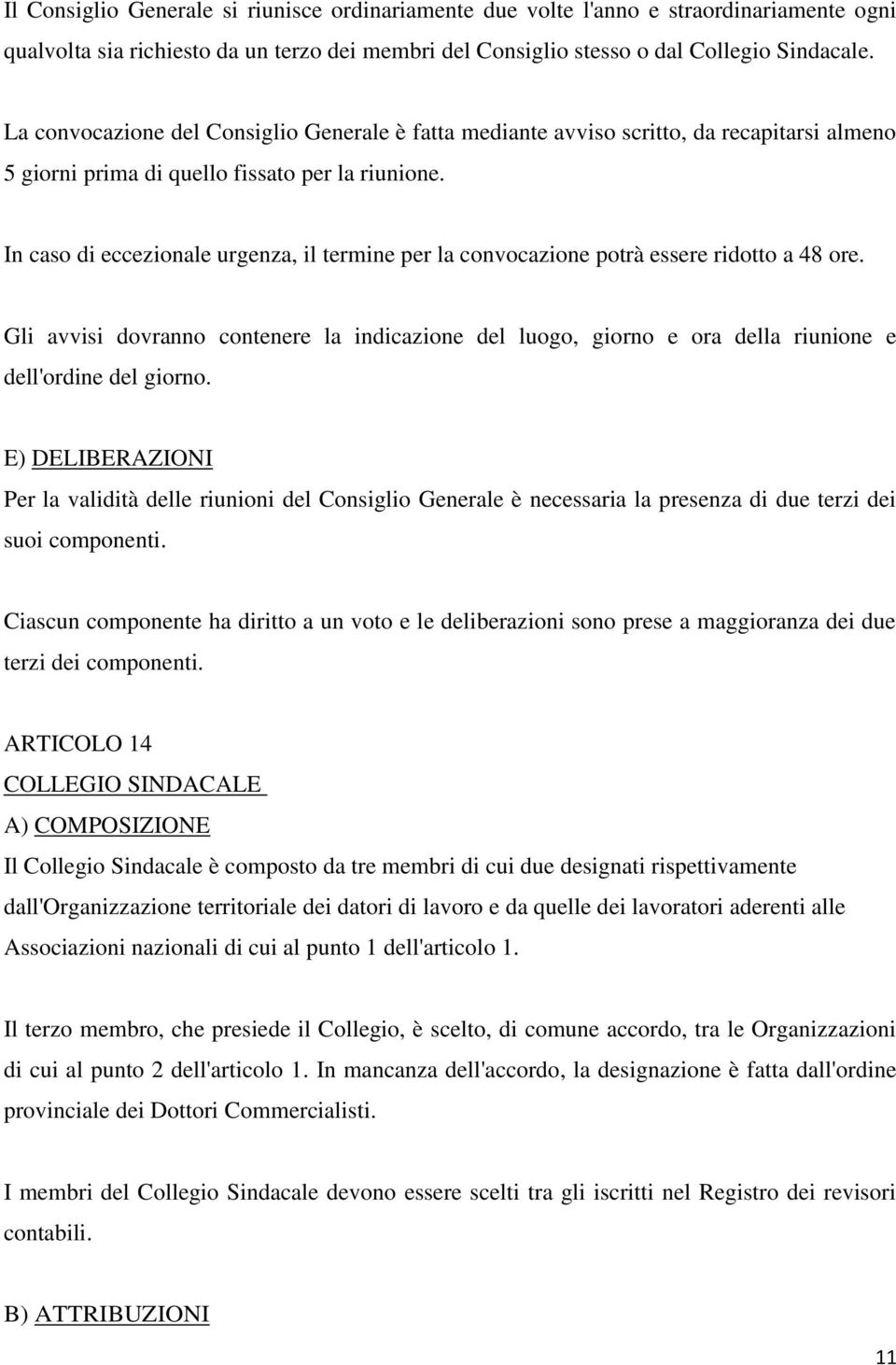 In caso di eccezionale urgenza, il termine per la convocazione potrà essere ridotto a 48 ore.