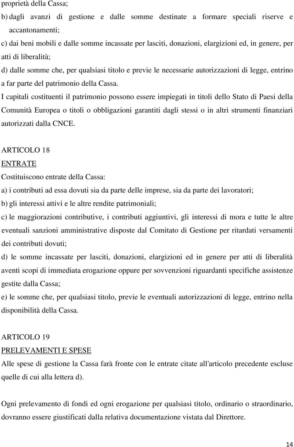 I capitali costituenti il patrimonio possono essere impiegati in titoli dello Stato di Paesi della Comunità Europea o titoli o obbligazioni garantiti dagli stessi o in altri strumenti finanziari