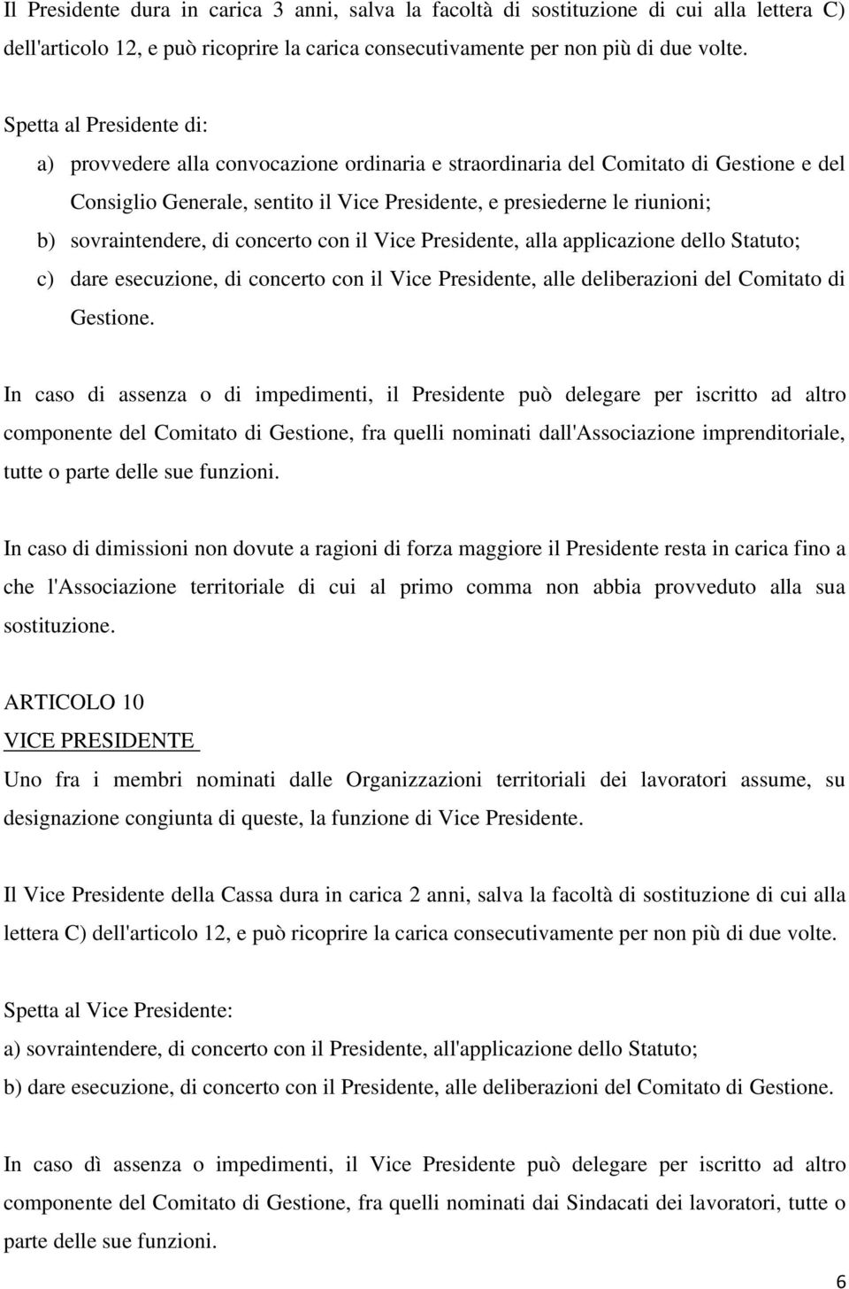 sovraintendere, di concerto con il Vice Presidente, alla applicazione dello Statuto; c) dare esecuzione, di concerto con il Vice Presidente, alle deliberazioni del Comitato di Gestione.