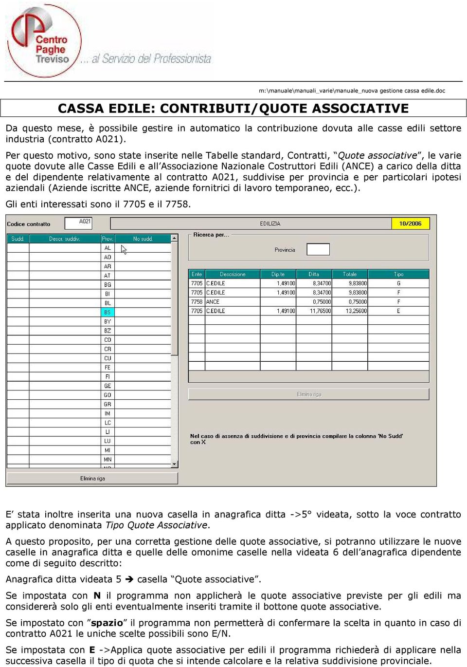 Per questo motivo, sono state inserite nelle Tabelle standard, Contratti, Quote associative, le varie quote dovute alle Casse Edili e all Associazione Nazionale Costruttori Edili (ANCE) a carico