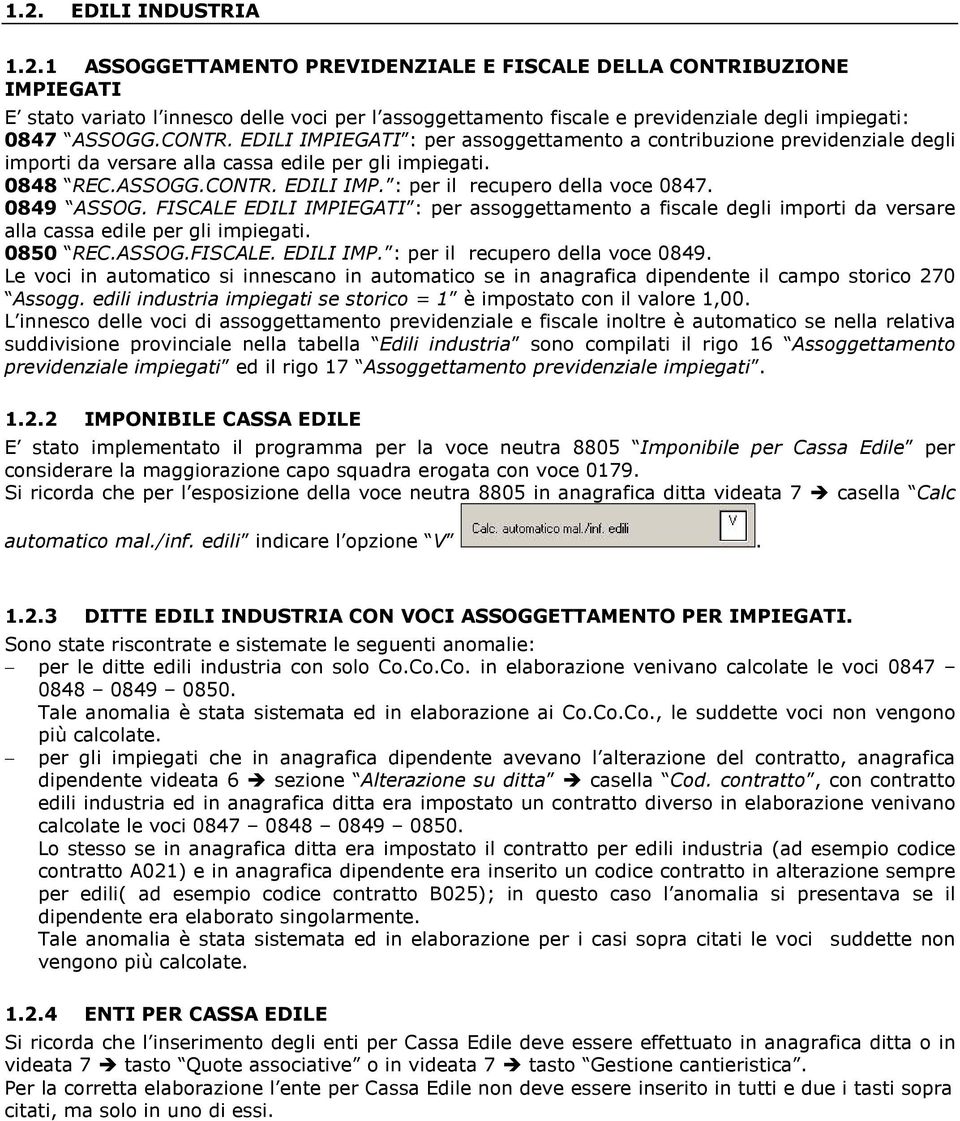 0849 ASSOG. FISCALE EDILI IMPIEGATI : per assoggettamento a fiscale degli importi da versare alla cassa edile per gli impiegati. 0850 REC.ASSOG.FISCALE. EDILI IMP. : per il recupero della voce 0849.