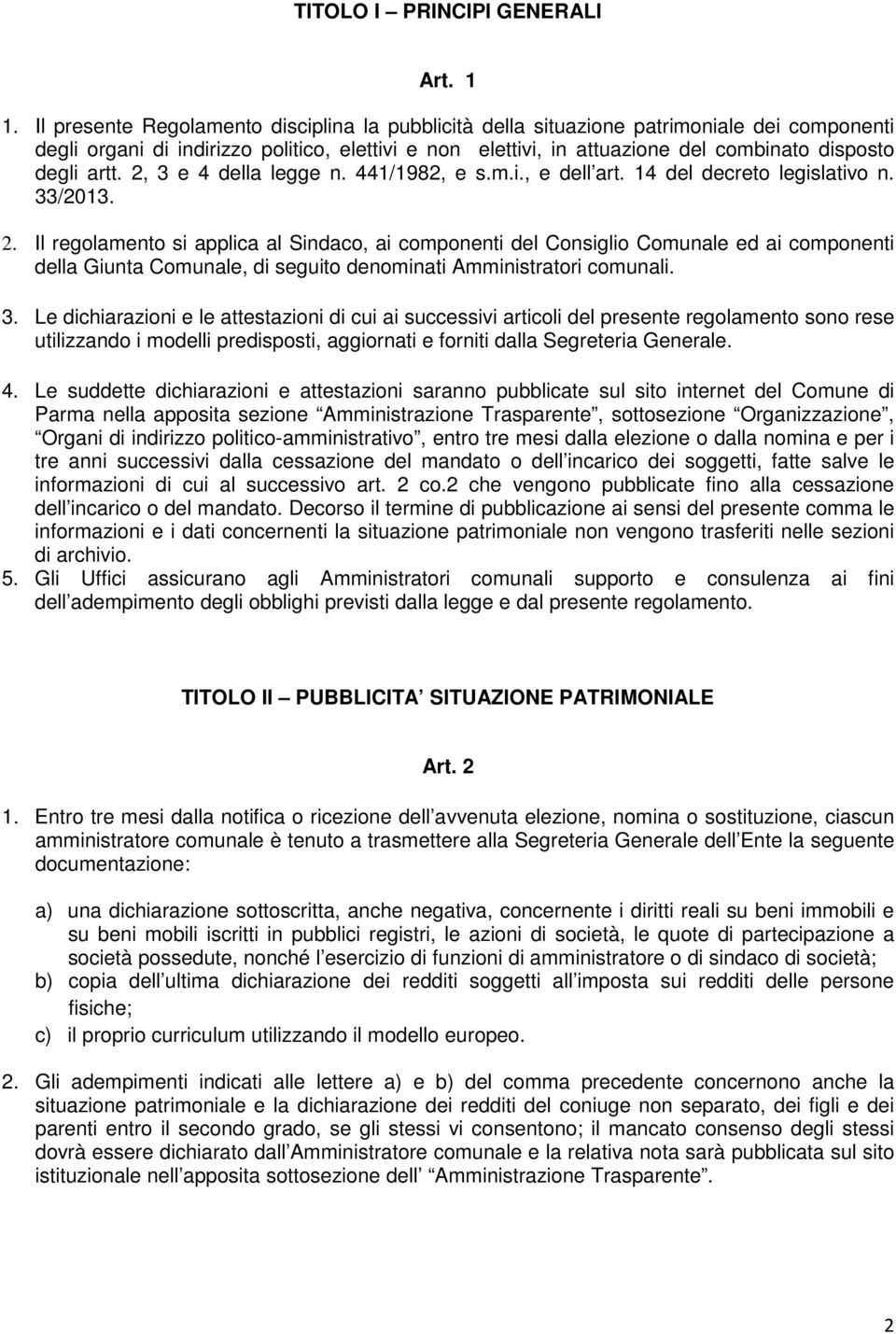 artt. 2, 3 e 4 della legge n. 441/1982, e s.m.i., e dell art. 14 del decreto legislativo n. 33/2013. 2. Il regolamento si applica al Sindaco, ai componenti del Consiglio Comunale ed ai componenti della Giunta Comunale, di seguito denominati Amministratori comunali.