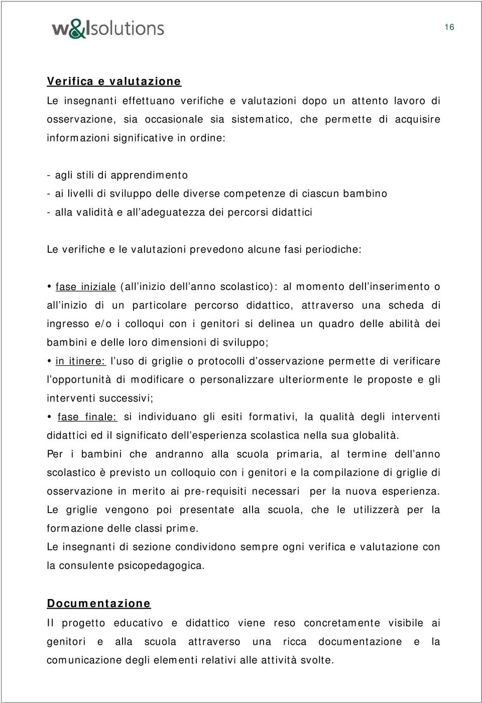 valutazioni prevedono alcune fasi periodiche: fase iniziale (all inizio dell anno scolastico): al momento dell inserimento o all inizio di un particolare percorso didattico, attraverso una scheda di