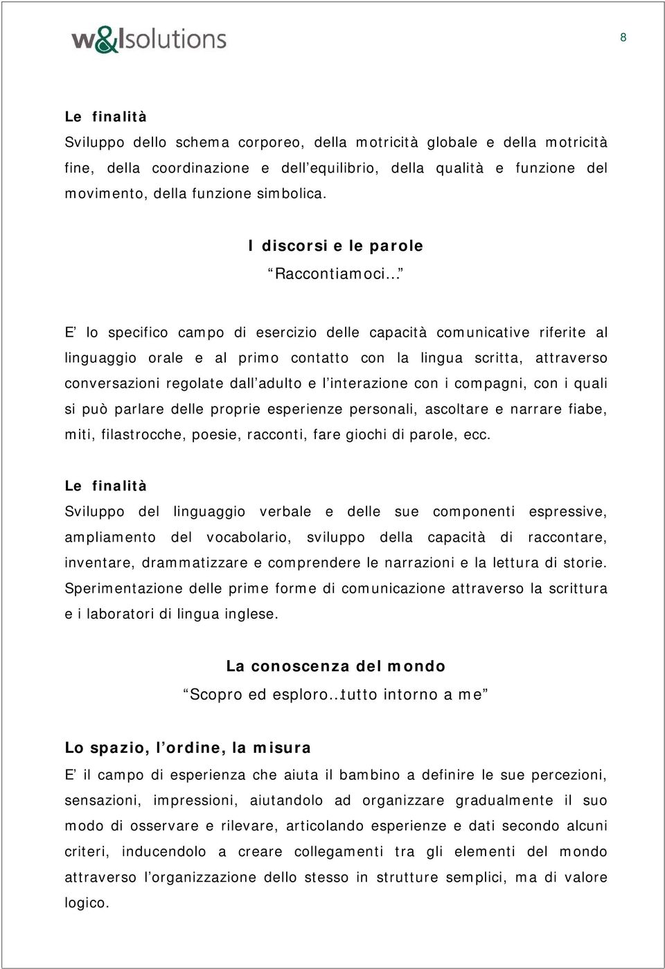 regolate dall adulto e l interazione con i compagni, con i quali si può parlare delle proprie esperienze personali, ascoltare e narrare fiabe, miti, filastrocche, poesie, racconti, fare giochi di