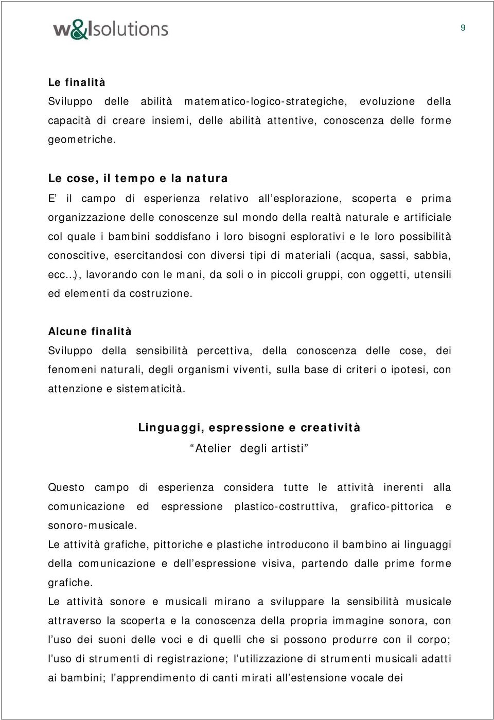 soddisfano i loro bisogni esplorativi e le loro possibilità conoscitive, esercitandosi con diversi tipi di materiali (acqua, sassi, sabbia, ecc ), lavorando con le mani, da soli o in piccoli gruppi,