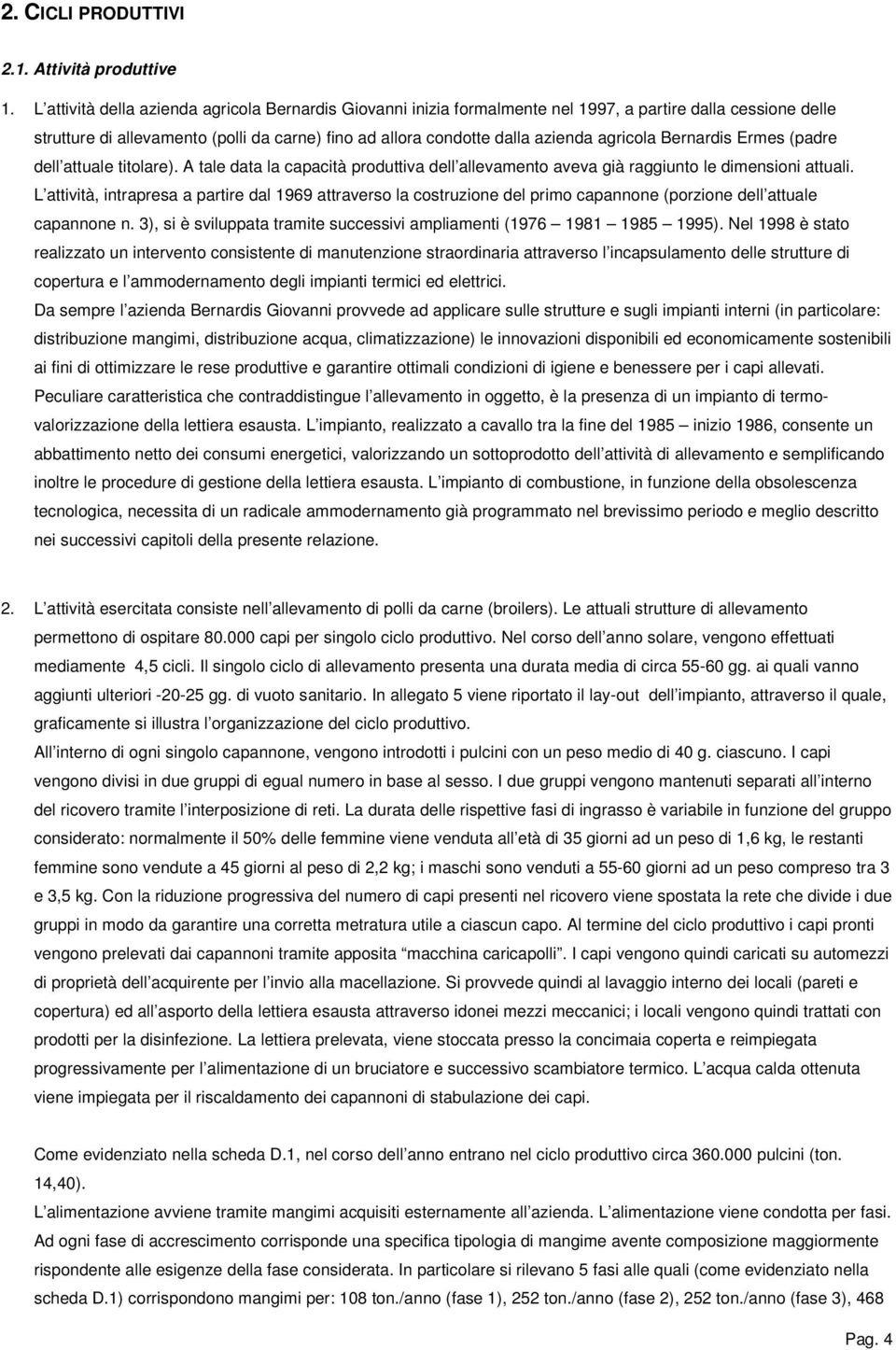 agricola Bernardis Ermes (padre dell attuale titolare). A tale data la capacità produttiva dell allevamento aveva già raggiunto le dimensioni attuali.